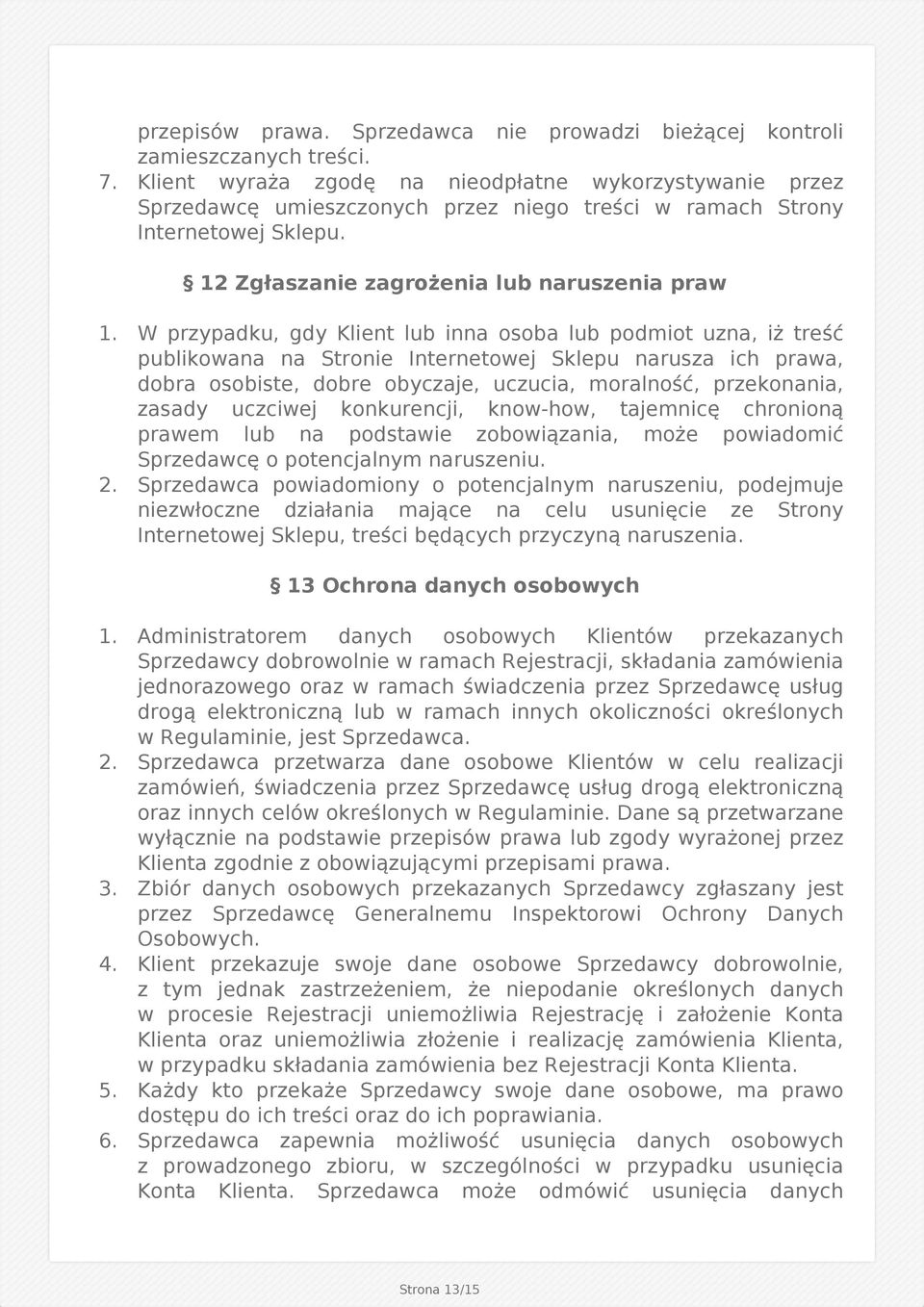 W przypadku, gdy Klient lub inna osoba lub podmiot uzna, iż treść publikowana na Stronie Internetowej Sklepu narusza ich prawa, dobra osobiste, dobre obyczaje, uczucia, moralność, przekonania, zasady