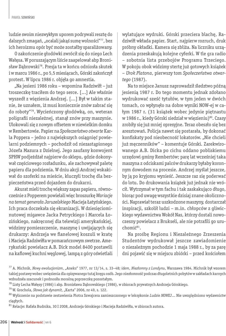 , po 5,5 miesiącach, Górski zakończył protest. W lipcu 1986 r. objęła go amnestia. Na jesieni 1986 roku wspomina Radziwiłł już troszeczkę traciłem do tego serce. [.