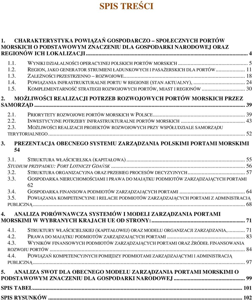 .. 24 1.5. KOMPLEMENTARNOŚĆ STRATEGII ROZWOJOWYCH PORTÓW, MIAST I REGIONÓW... 30 2. MOśLIWOŚCI REALIZACJI POTRZEB ROZWOJOWYCH PORTÓW MORSKICH PRZEZ SAMORZĄD... 39 2.1. PRIORYTETY ROZWOJOWE PORTÓW MORSKICH W POLSCE.