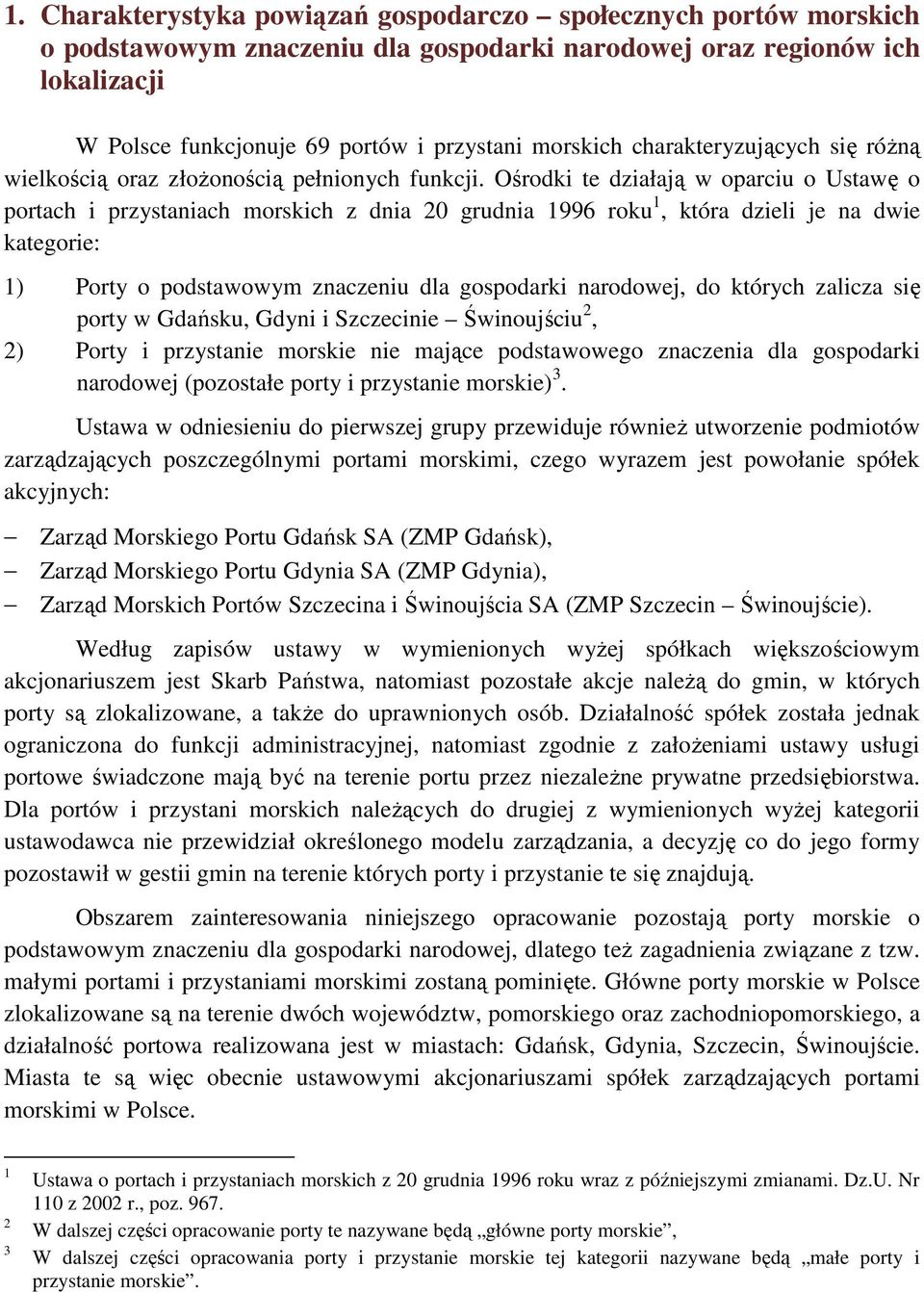 Ośrodki te działają w oparciu o Ustawę o portach i przystaniach morskich z dnia 20 grudnia 1996 roku 1, która dzieli je na dwie kategorie: 1) Porty o podstawowym znaczeniu dla gospodarki narodowej,