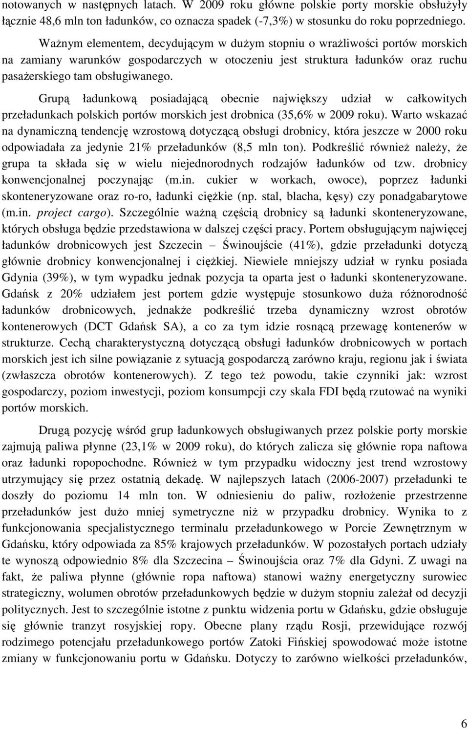 Grupą ładunkową posiadającą obecnie największy udział w całkowitych przeładunkach polskich portów morskich jest drobnica (35,6% w 2009 roku).