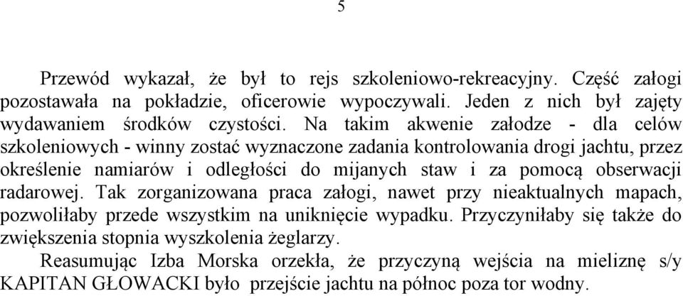 pomocą obserwacji radarowej. Tak zorganizowana praca załogi, nawet przy nieaktualnych mapach, pozwoliłaby przede wszystkim na uniknięcie wypadku.