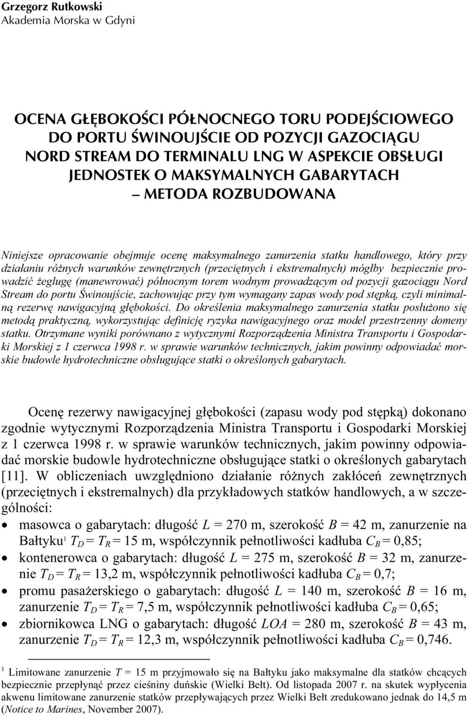 ekstremalnych) mógłby bezpiecznie prowadzić żeglugę (manewrować) północnym torem wodnym prowadzącym od pozycji gazociągu Nord Stream do portu Świnoujście, zachowując przy tym wymagany zapas wody pod