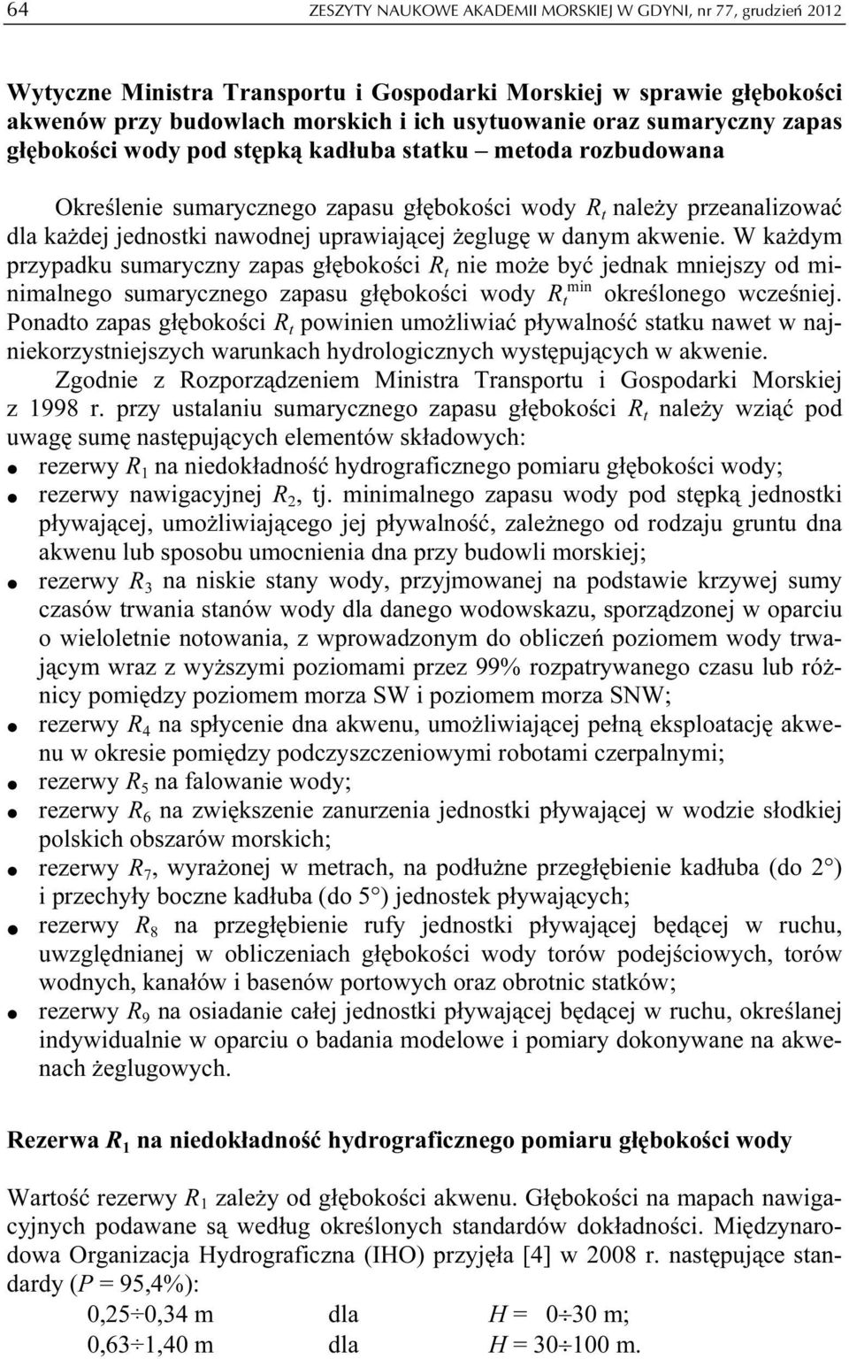 żeglugę w danym akwenie. W każdym przypadku sumaryczny zapas głębokości R t nie może być jednak mniejszy od minimalnego sumarycznego zapasu głębokości wody R min t określonego wcześniej.