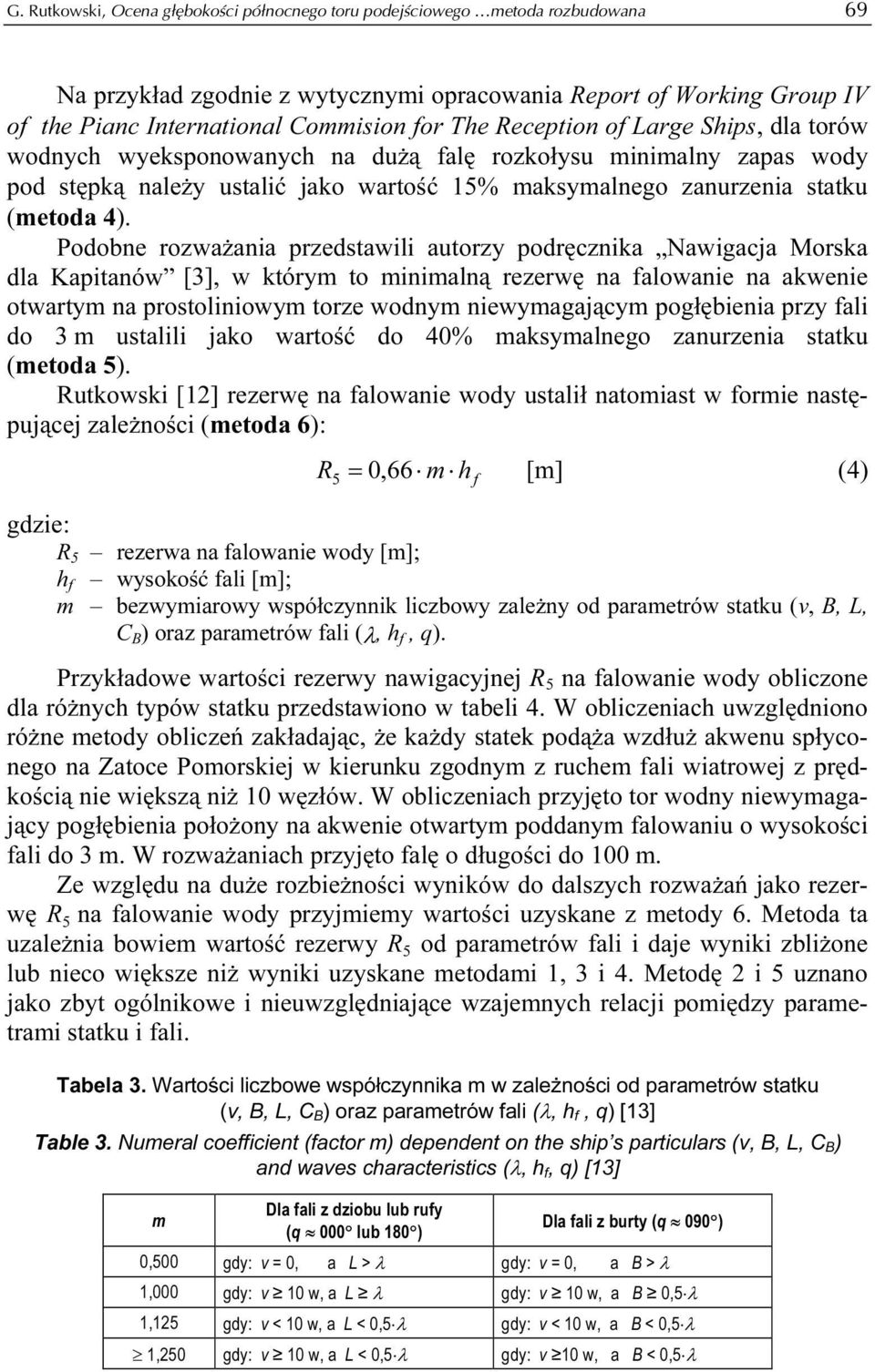 Podobne rozważania przedstawili autorzy podręcznika Nawigacja Morska dla Kapitanów [3], w którym to minimalną rezerwę na falowanie na akwenie otwartym na prostoliniowym torze wodnym niewymagającym