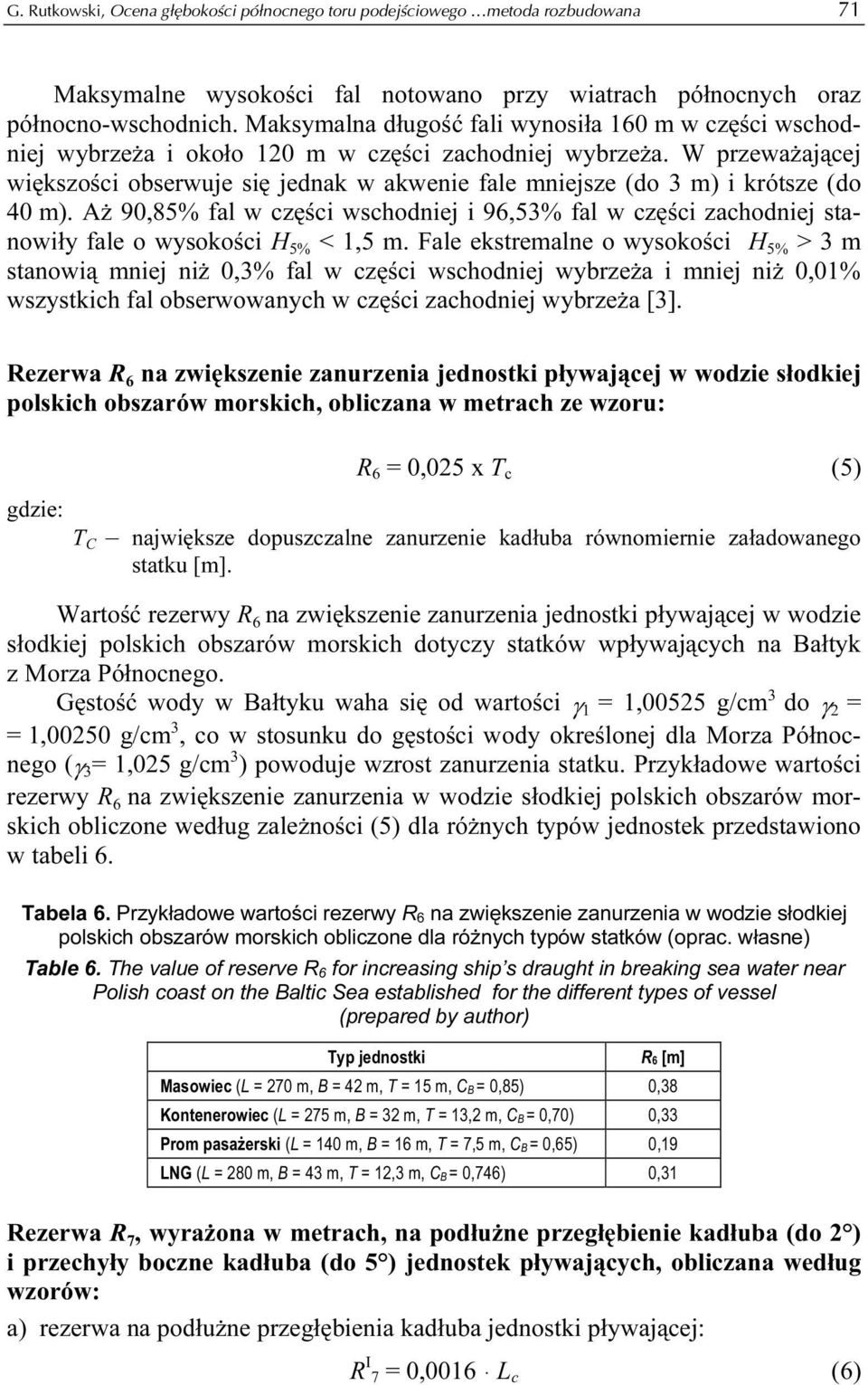 W przeważającej większości obserwuje się jednak w akwenie fale mniejsze (do 3 m) i krótsze (do 40 m).