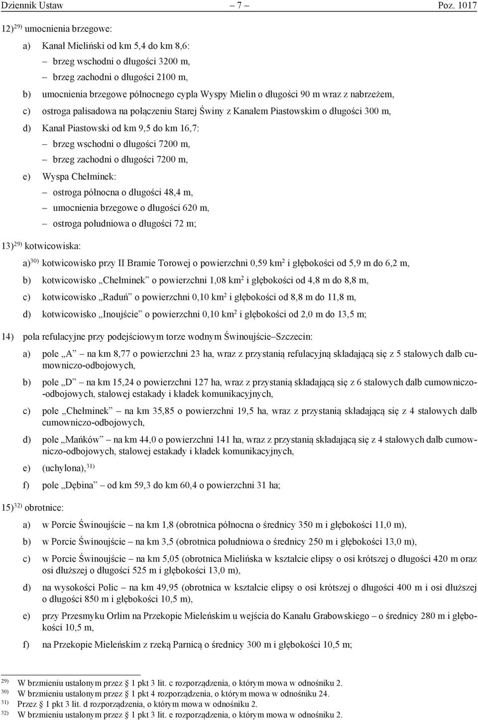 długości 90 m wraz z nabrzeżem, c) ostroga palisadowa na połączeniu Starej Świny z Kanałem Piastowskim o długości 300 m, d) Kanał Piastowski od km 9,5 do km 16,7: brzeg wschodni o długości 7200 m,