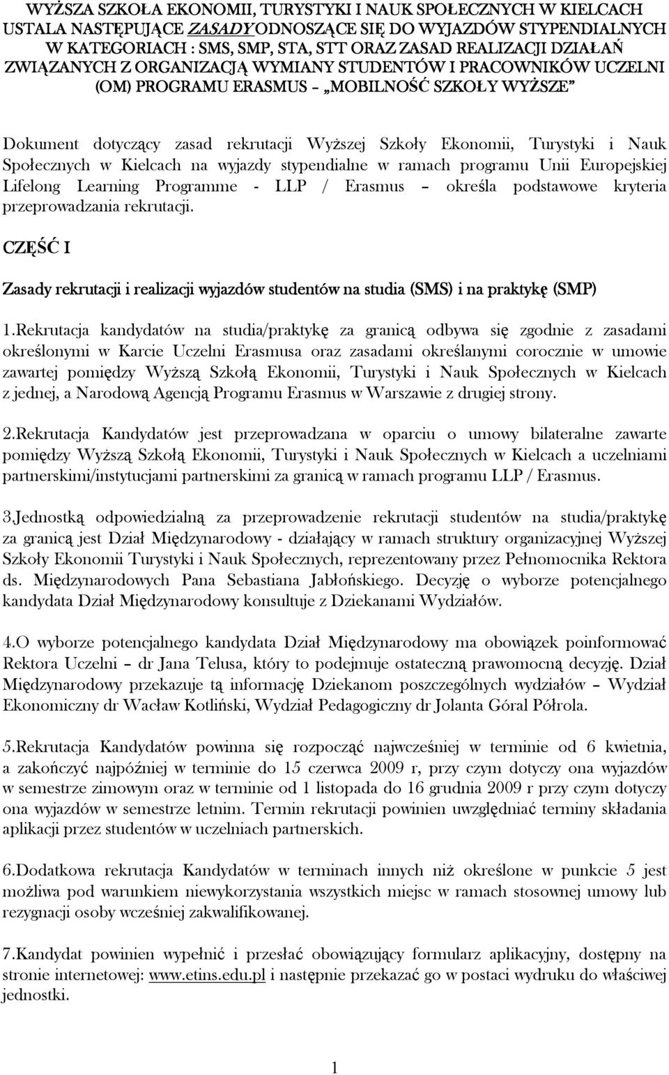 Nauk Społecznych w Kielcach na wyjazdy stypendialne w ramach programu Unii Europejskiej Lifelong Learning Programme - LLP / Erasmus określa podstawowe kryteria przeprowadzania rekrutacji.