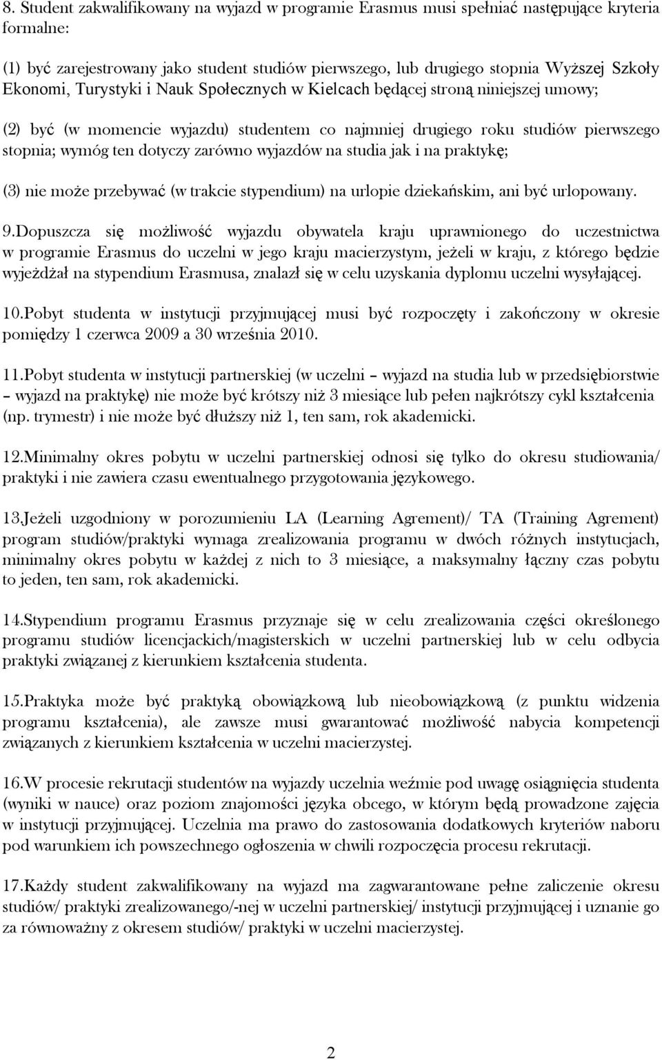 zarówno wyjazdów na studia jak i na praktykę; (3) nie moŝe przebywać (w trakcie stypendium) na urlopie dziekańskim, ani być urlopowany. 9.