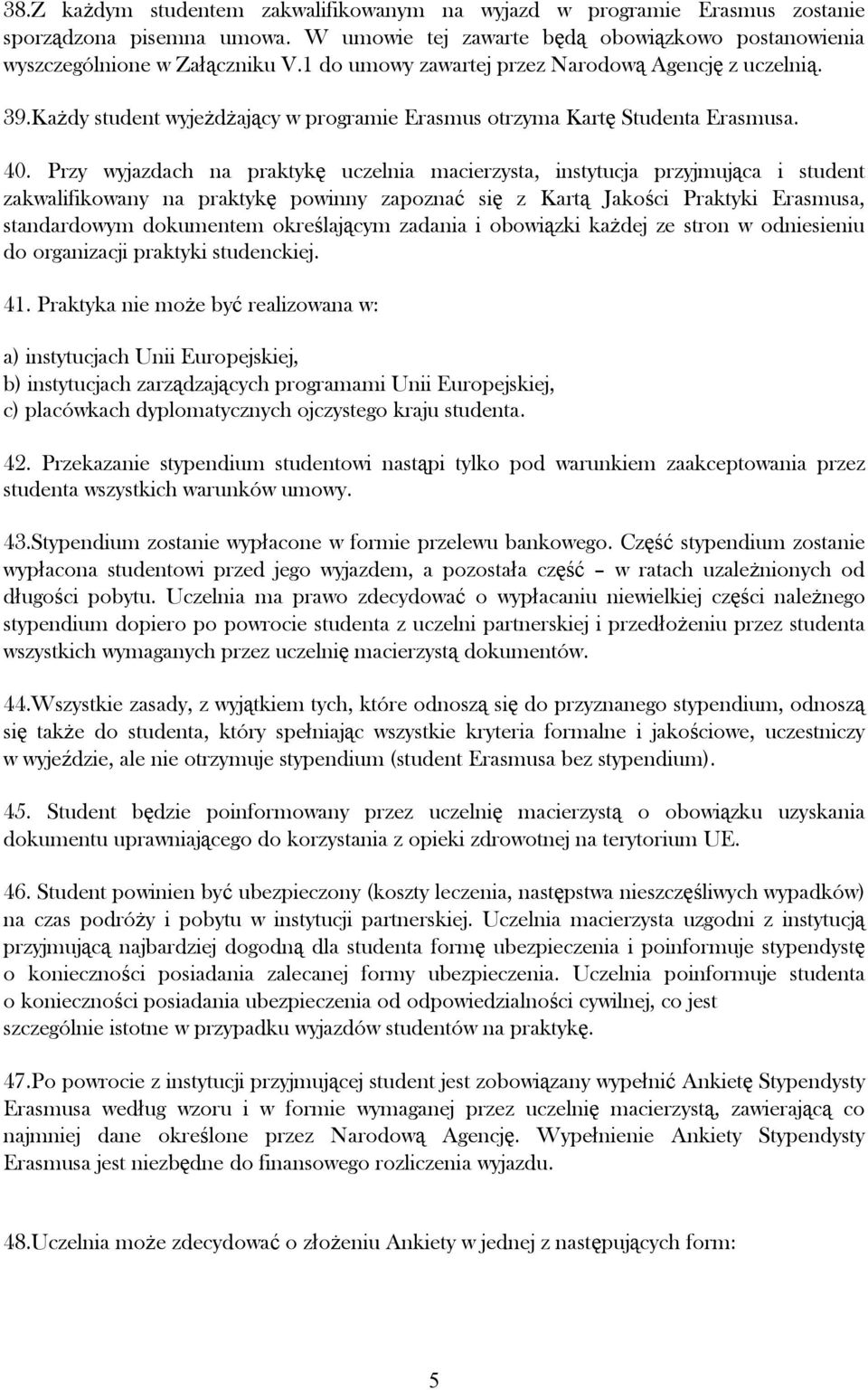 Przy wyjazdach na praktykę uczelnia macierzysta, instytucja przyjmująca i student zakwalifikowany na praktykę powinny zapoznać się z Kartą Jakości Praktyki Erasmusa, standardowym dokumentem