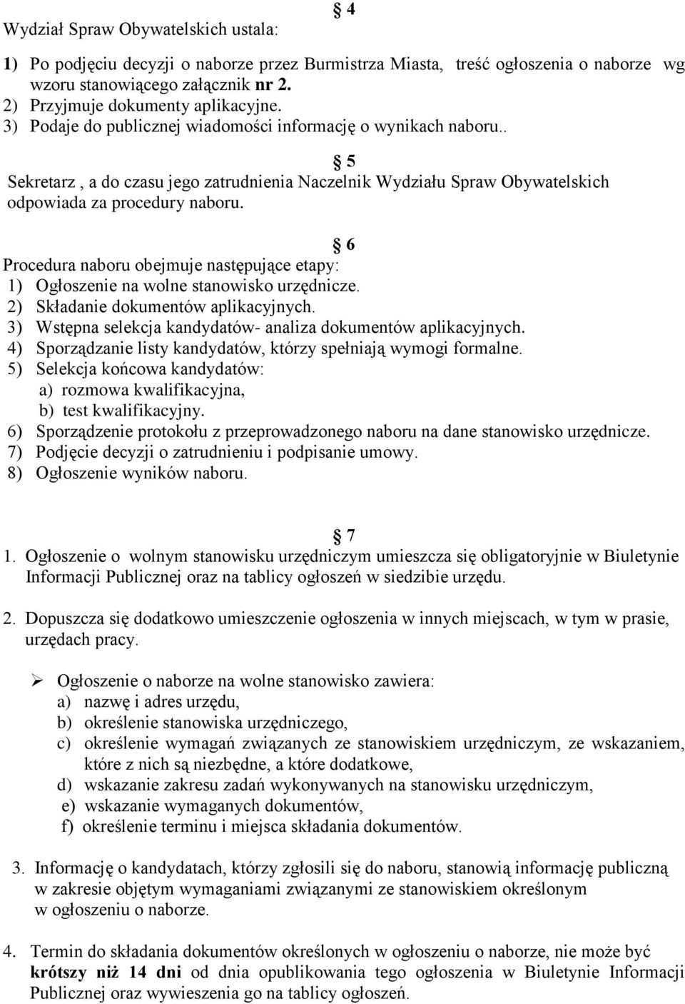 6 Procedura naboru obejmuje następujące etapy: 1) Ogłoszenie na wolne stanowisko urzędnicze. 2) Składanie dokumentów aplikacyjnych. 3) Wstępna selekcja kandydatów- analiza dokumentów aplikacyjnych.