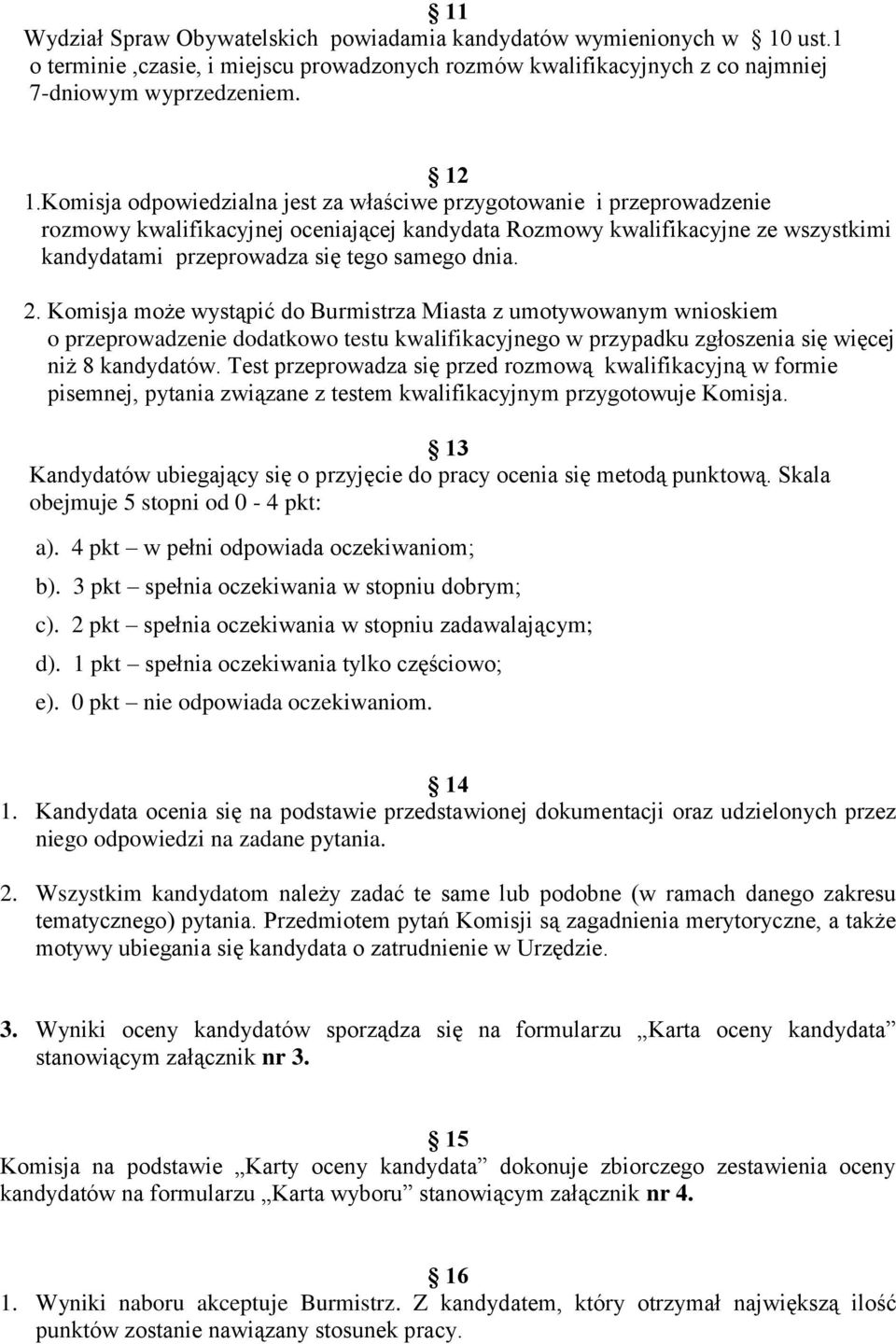 dnia. 2. Komisja może wystąpić do Burmistrza Miasta z umotywowanym wnioskiem o przeprowadzenie dodatkowo testu kwalifikacyjnego w przypadku zgłoszenia się więcej niż 8 kandydatów.