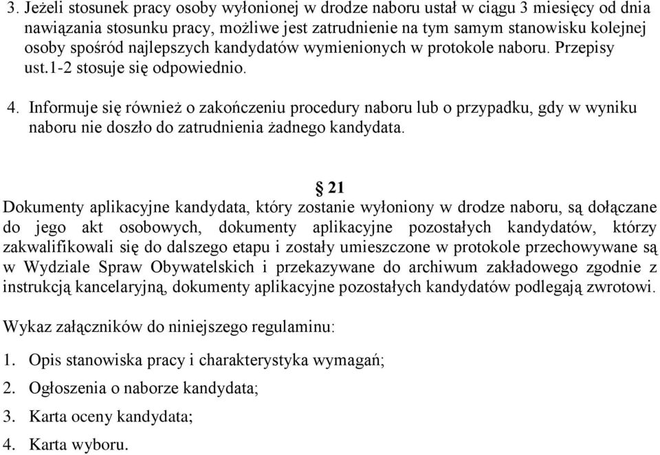 Informuje się również o zakończeniu procedury naboru lub o przypadku, gdy w wyniku naboru nie doszło do zatrudnienia żadnego kandydata.