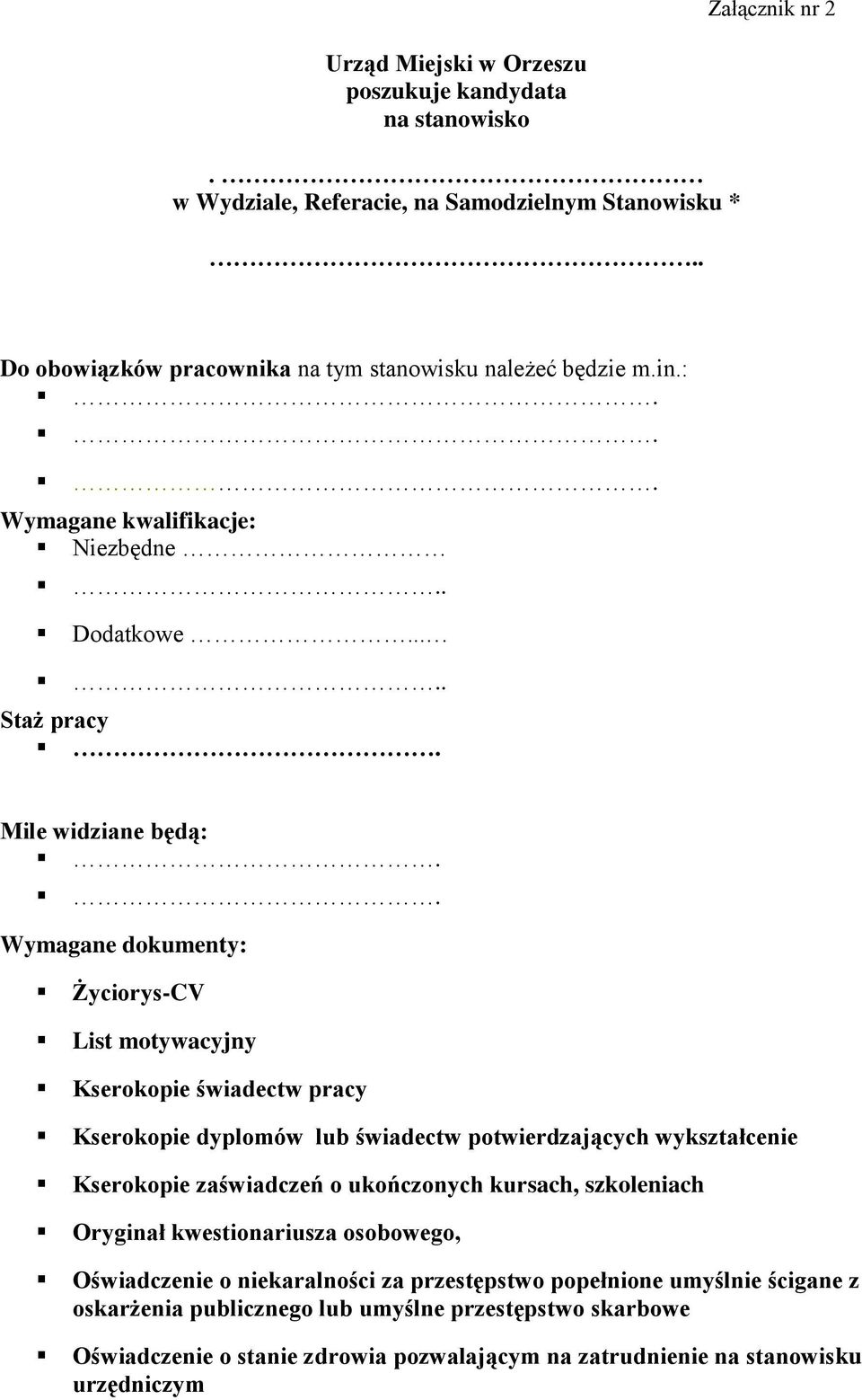 . Wymagane dokumenty: Życiorys-CV List motywacyjny Kserokopie świadectw pracy Kserokopie dyplomów lub świadectw potwierdzających wykształcenie Kserokopie zaświadczeń o ukończonych