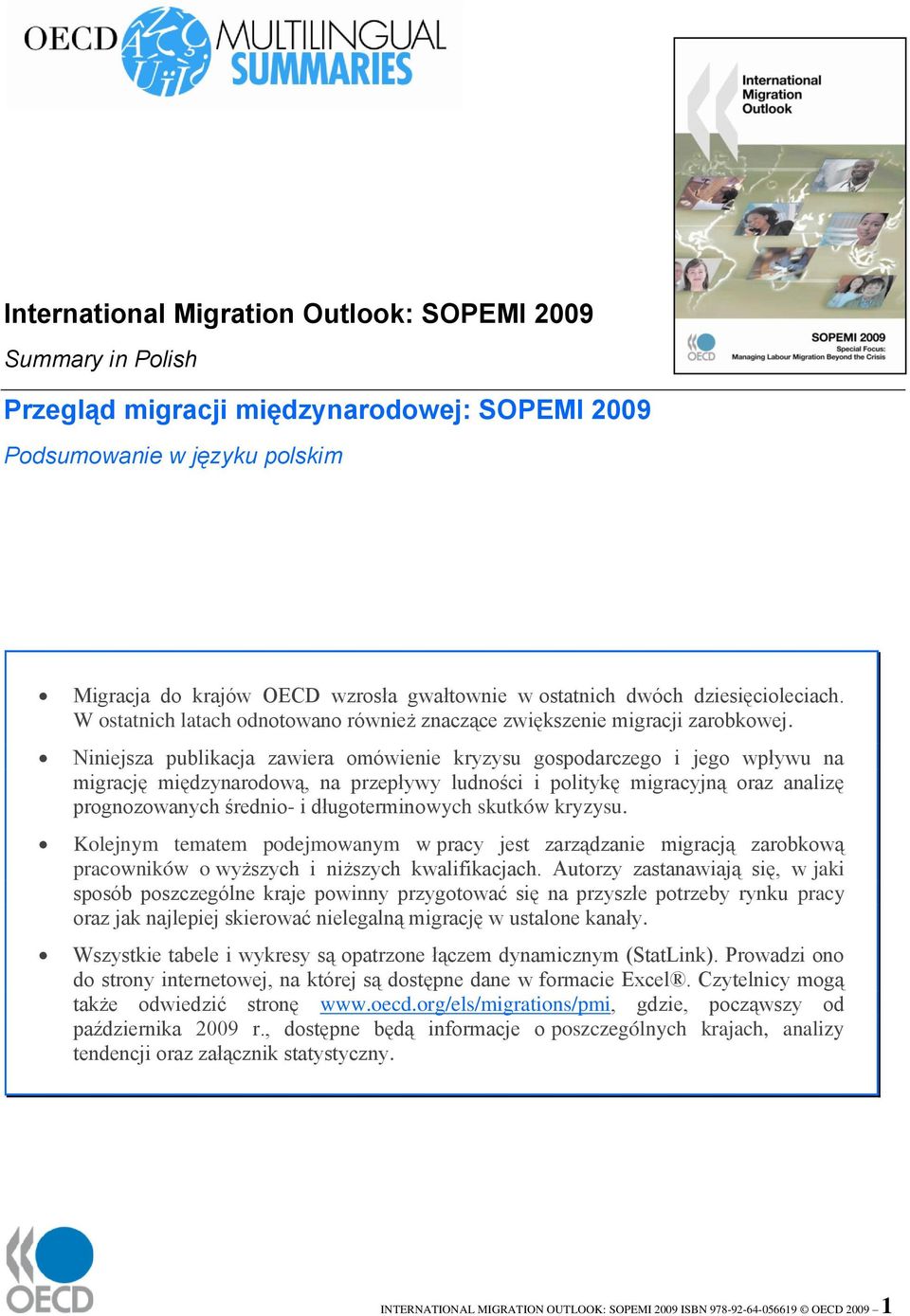 Niniejsza publikacja zawiera omówienie kryzysu gospodarczego i jego wpływu na migrację międzynarodową, na przepływy ludności i politykę migracyjną oraz analizę prognozowanych średnio- i