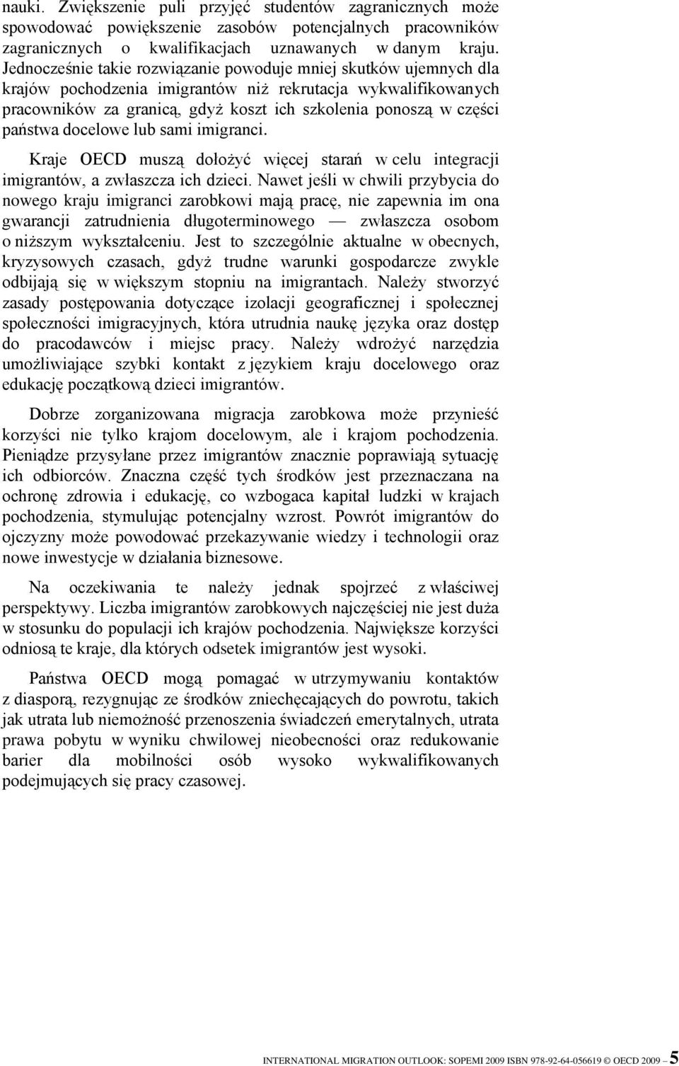 państwa docelowe lub sami imigranci. Kraje OECD muszą dołożyć więcej starań w celu integracji imigrantów, a zwłaszcza ich dzieci.