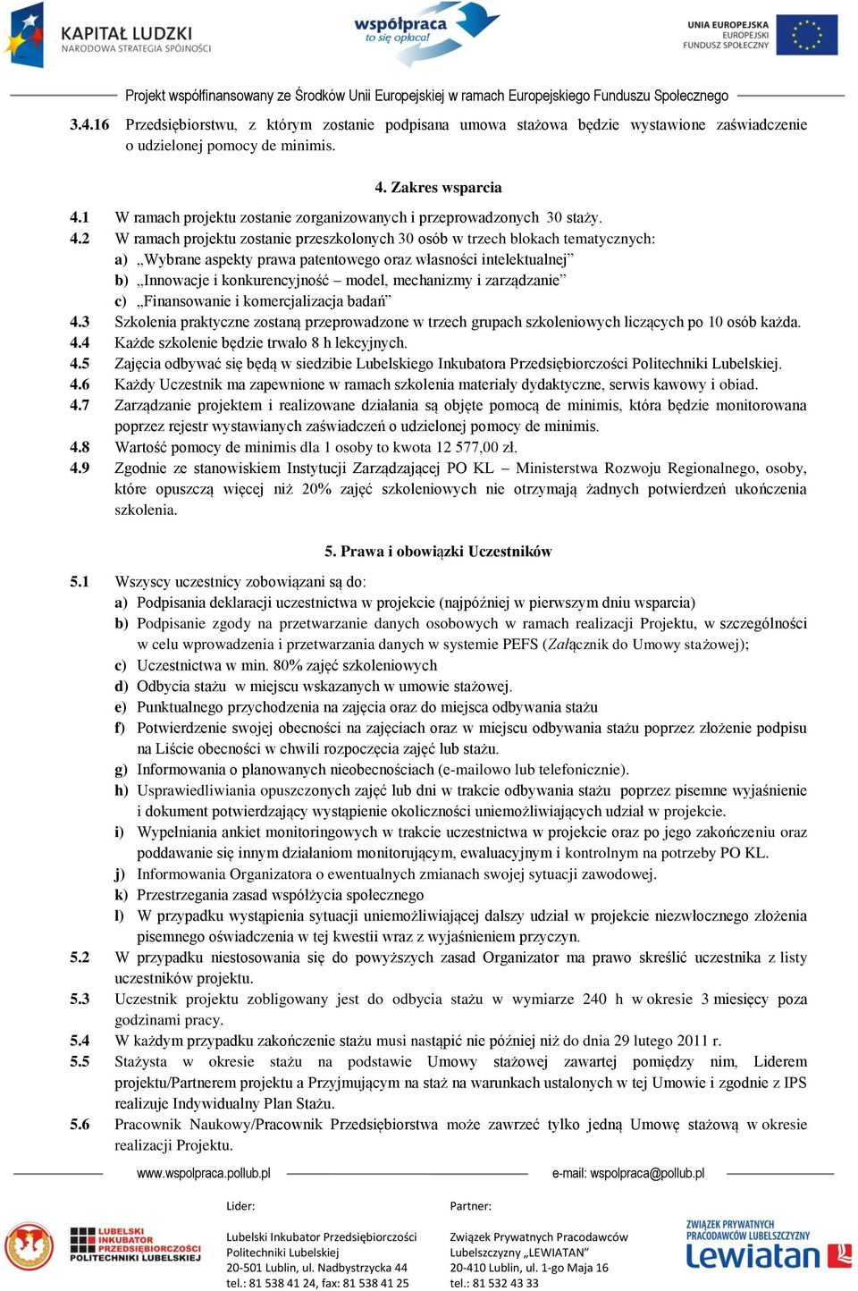 2 W ramach projektu zostanie przeszkolonych 30 osób w trzech blokach tematycznych: a) Wybrane aspekty prawa patentowego oraz własności intelektualnej b) Innowacje i konkurencyjność model, mechanizmy