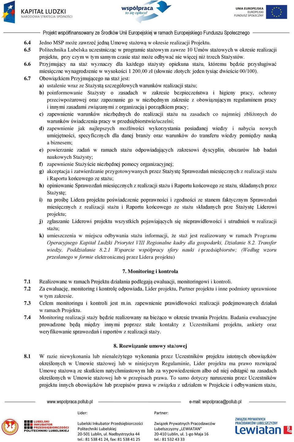 6 Przyjmujący na staż wyznaczy dla każdego stażysty opiekuna stażu, któremu będzie przysługiwać miesięczne wynagrodzenie w wysokości 1 200,00 zł (słownie złotych: jeden tysiąc dwieście 00/100). 6.