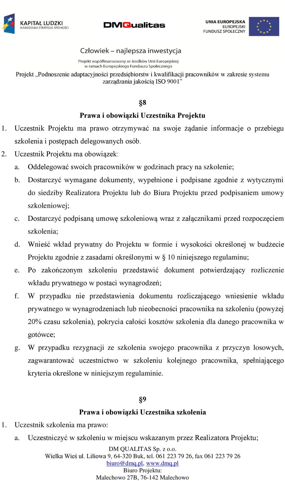 Dostarczyć wymagane dokumenty, wypełnione i podpisane zgodnie z wytycznymi do siedziby Realizatora Projektu lub do Biura Projektu przed podpisaniem umowy szkoleniowej; c.