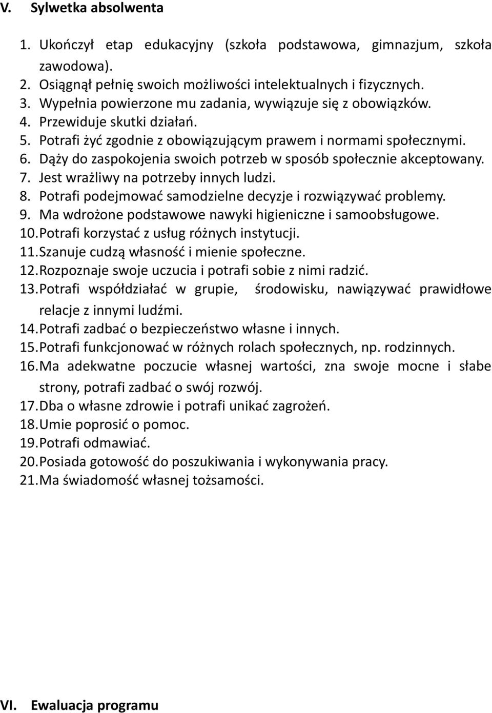 Dąży do zaspokojenia swoich potrzeb w sposób społecznie akceptowany. 7. Jest wrażliwy na potrzeby innych ludzi. 8. Potrafi podejmować samodzielne decyzje i rozwiązywać problemy. 9.