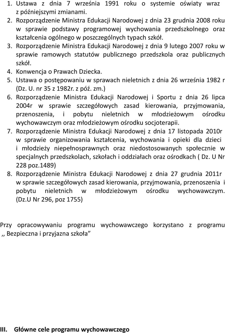 Rozporządzenie Ministra Edukacji Narodowej z dnia 9 lutego 2007 roku w sprawie ramowych statutów publicznego przedszkola oraz publicznych szkół. 4. Konwencja o Prawach Dziecka. 5.