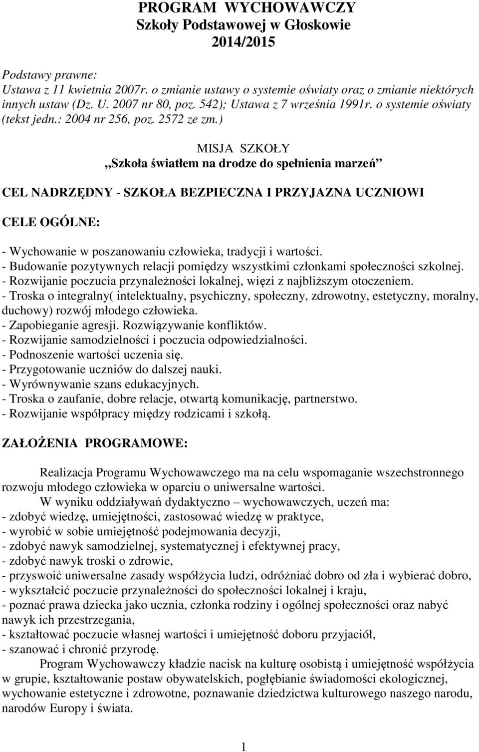 ) MISJA SZKOŁY Szkoła światłem na drodze do spełnienia marzeń CEL NADRZĘDNY - SZKOŁA BEZPIECZNA I PRZYJAZNA UCZNIOWI CELE OGÓLNE: - Wychowanie w poszanowaniu człowieka, tradycji i wartości.