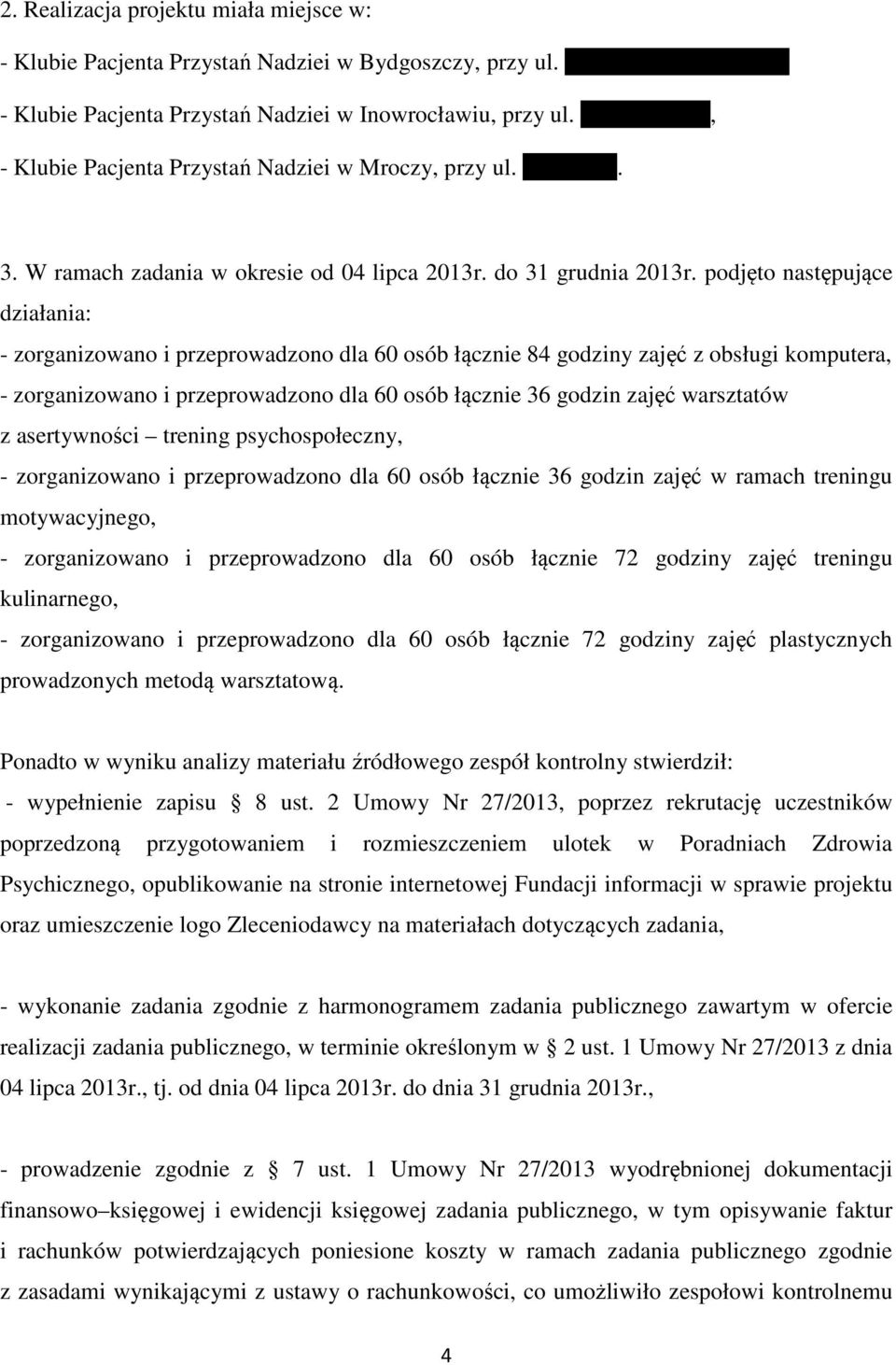 podjęto następujące działania: - zorganizowano i przeprowadzono dla 60 osób łącznie 84 godziny zajęć z obsługi komputera, - zorganizowano i przeprowadzono dla 60 osób łącznie 36 godzin zajęć