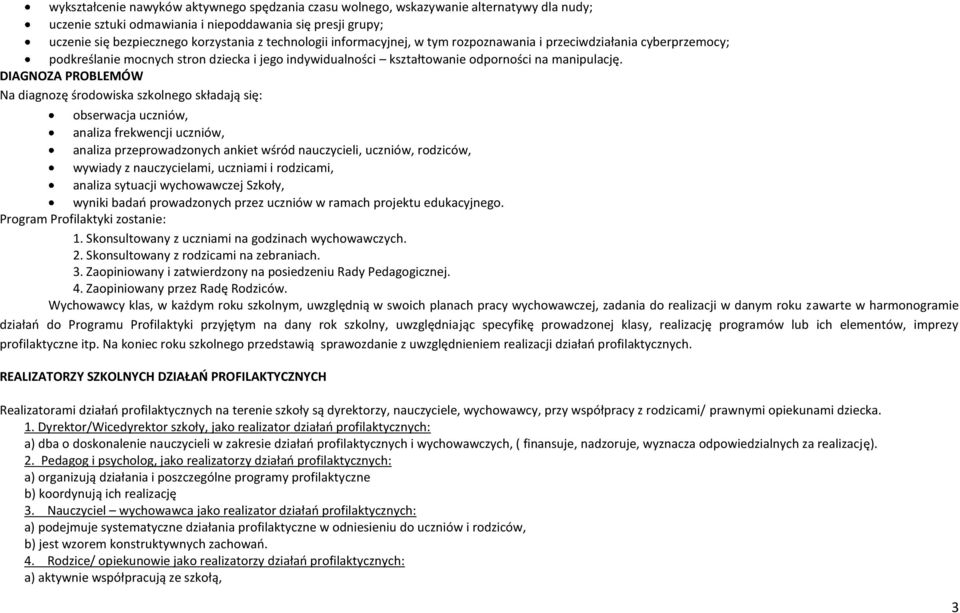 DIAGNOZA PROBLEMÓW Na diagnozę środowiska szkolnego składają się: obserwacja uczniów, analiza frekwencji uczniów, analiza przeprowadzonych ankiet wśród nauczycieli, uczniów, rodziców, wywiady z