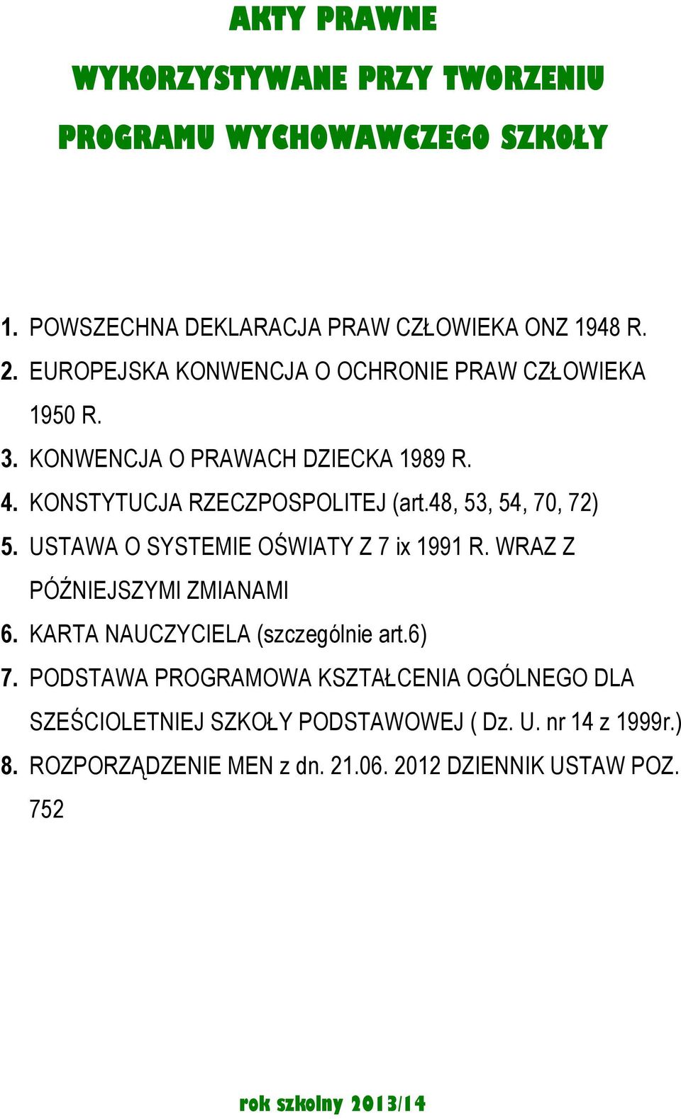 48, 53, 54, 70, 72) 5. USTAWA O SYSTEMIE OŚWIATY Z 7 ix 1991 R. WRAZ Z PÓŹNIEJSZYMI ZMIANAMI 6. KARTA NAUCZYCIELA (szczególnie art.6) 7.