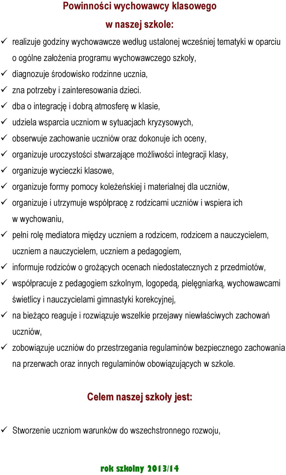 dba o integrację i dobrą atmosferę w klasie, udziela wsparcia uczniom w sytuacjach kryzysowych, obserwuje zachowanie uczniów oraz dokonuje ich oceny, organizuje uroczystości stwarzające możliwości