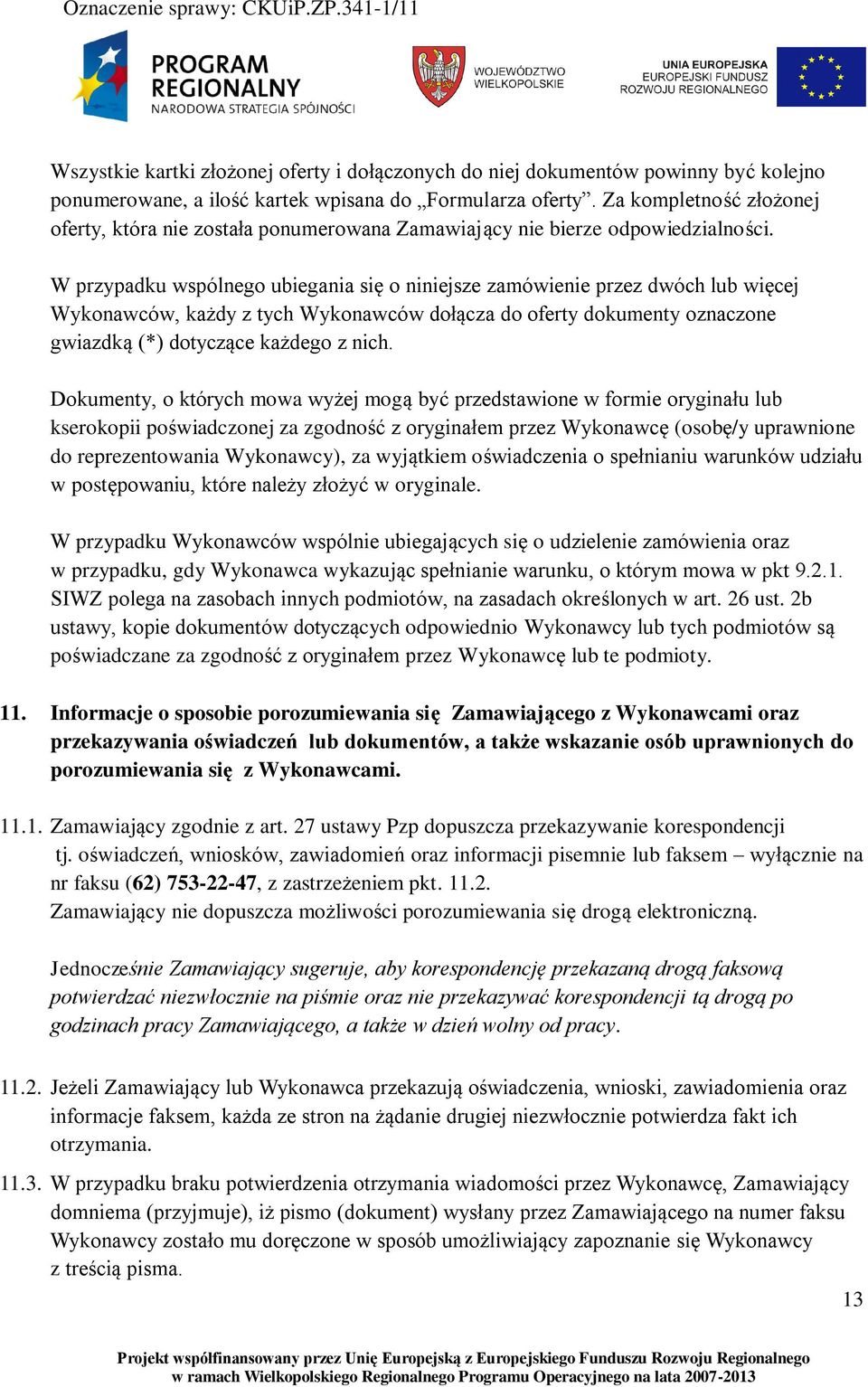 W przypadku wspólnego ubiegania się o niniejsze zamówienie przez dwóch lub więcej Wykonawców, każdy z tych Wykonawców dołącza do oferty dokumenty oznaczone gwiazdką (*) dotyczące każdego z nich.