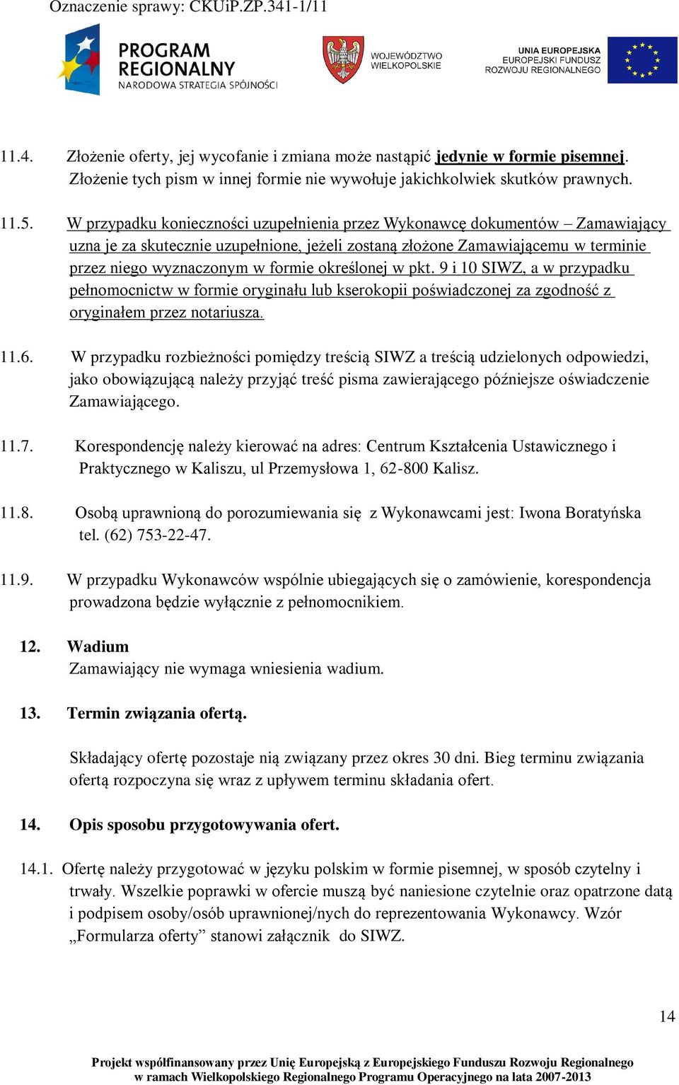 określonej w pkt. 9 i 10 SIWZ, a w przypadku pełnomocnictw w formie oryginału lub kserokopii poświadczonej za zgodność z oryginałem przez notariusza. 11.6.