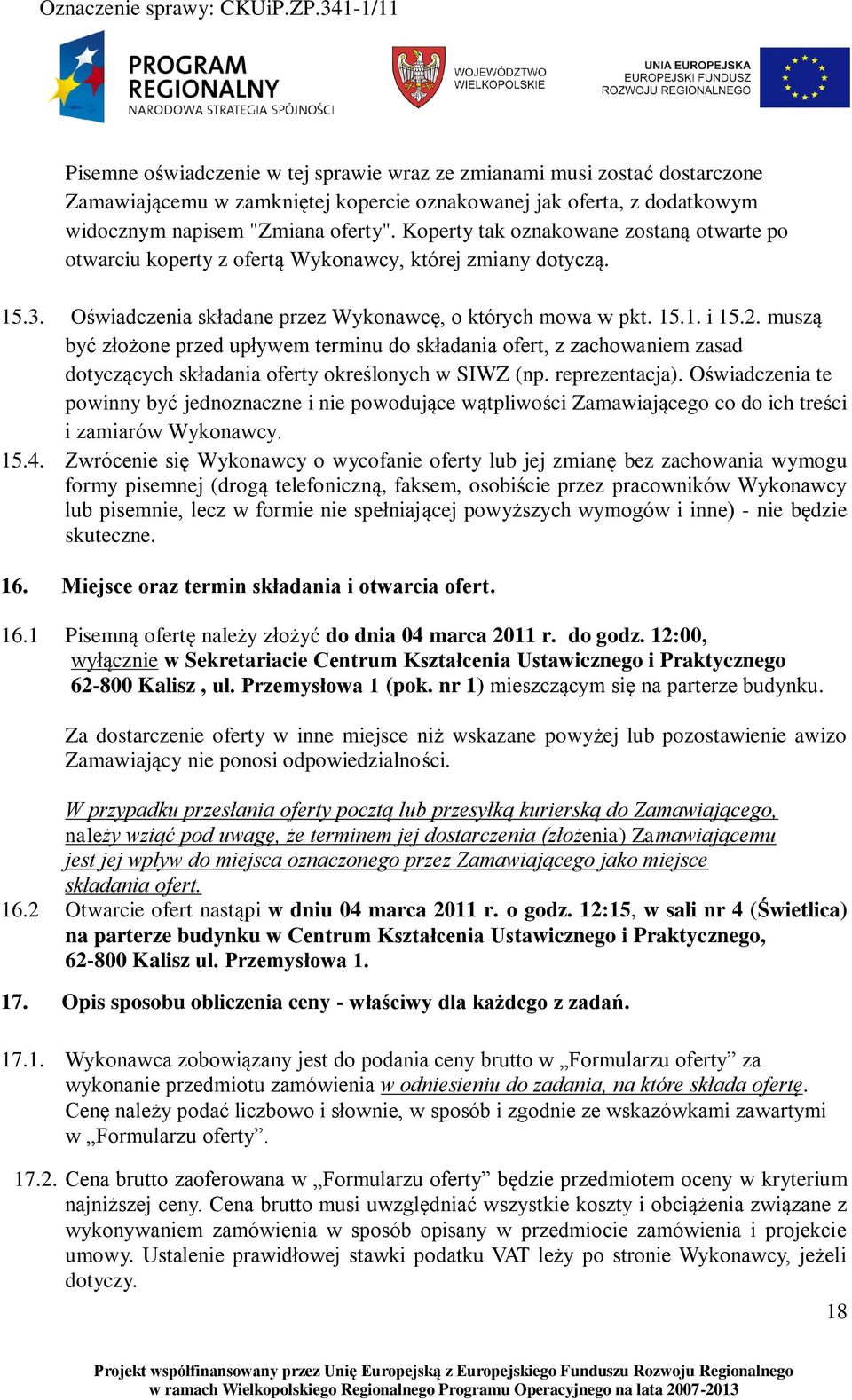 muszą być złożone przed upływem terminu do składania ofert, z zachowaniem zasad dotyczących składania oferty określonych w SIWZ (np. reprezentacja).