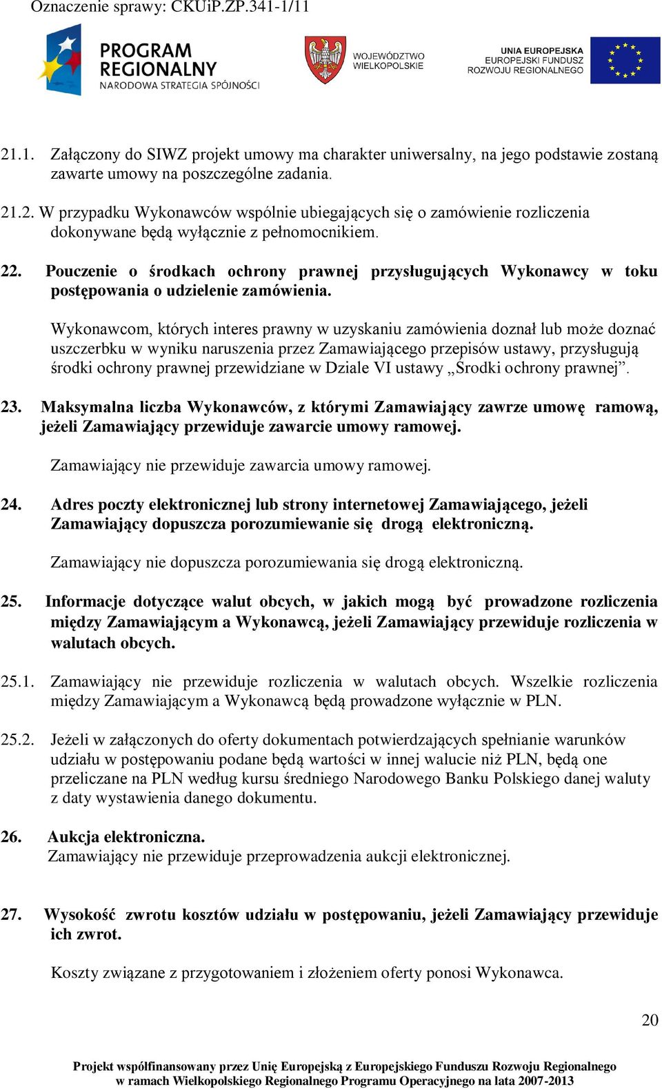 Wykonawcom, których interes prawny w uzyskaniu zamówienia doznał lub może doznać uszczerbku w wyniku naruszenia przez Zamawiającego przepisów ustawy, przysługują środki ochrony prawnej przewidziane w