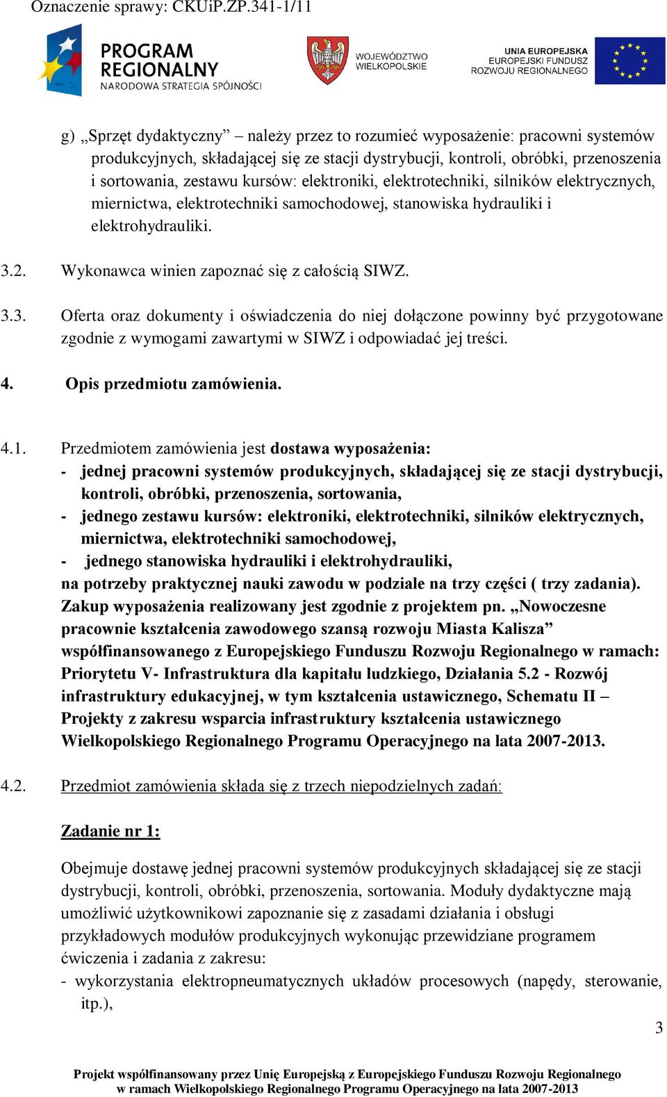 2. Wykonawca winien zapoznać się z całością SIWZ. 3.3. Oferta oraz dokumenty i oświadczenia do niej dołączone powinny być przygotowane zgodnie z wymogami zawartymi w SIWZ i odpowiadać jej treści. 4.