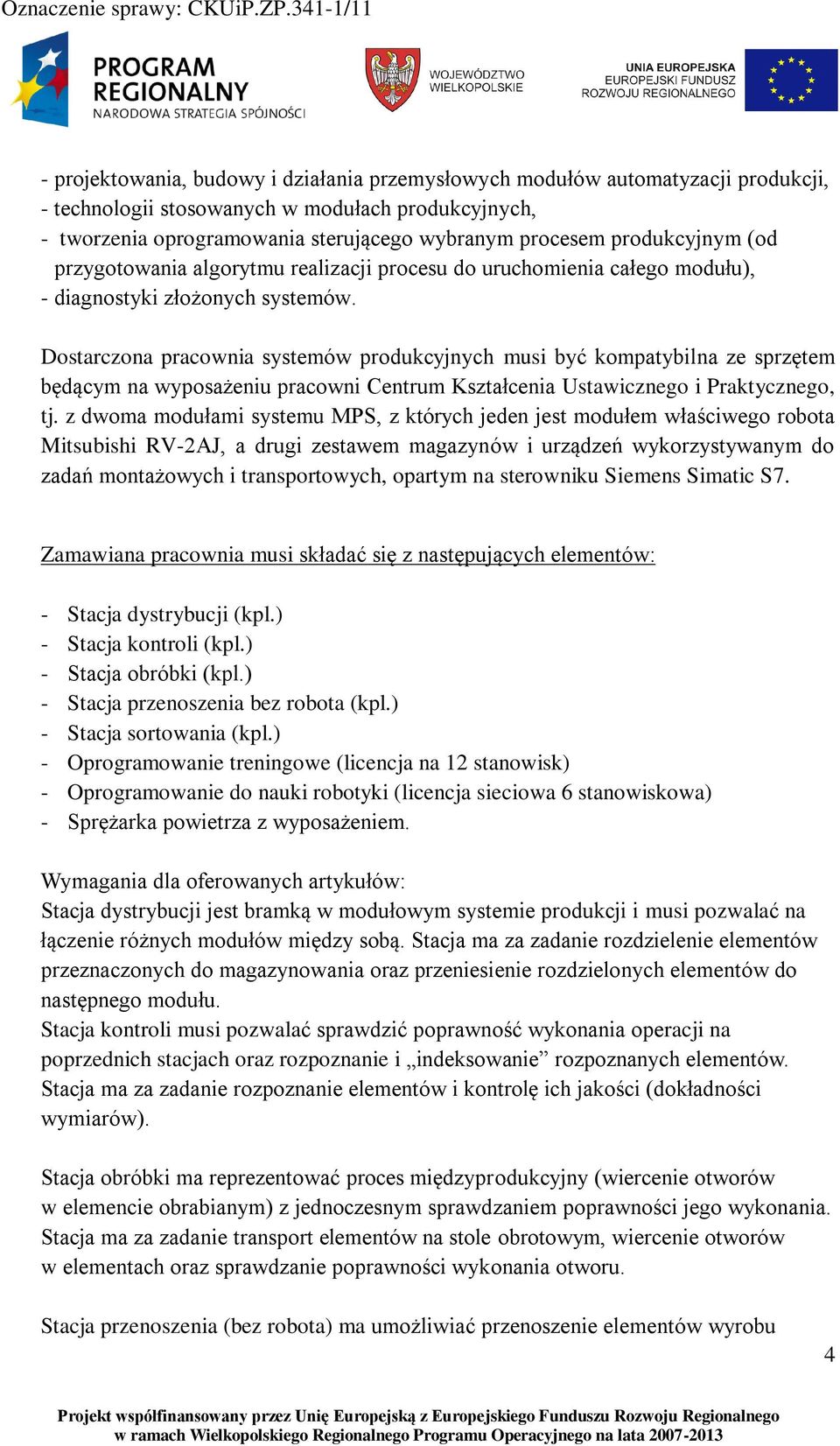 Dostarczona pracownia systemów produkcyjnych musi być kompatybilna ze sprzętem będącym na wyposażeniu pracowni Centrum Kształcenia Ustawicznego i Praktycznego, tj.