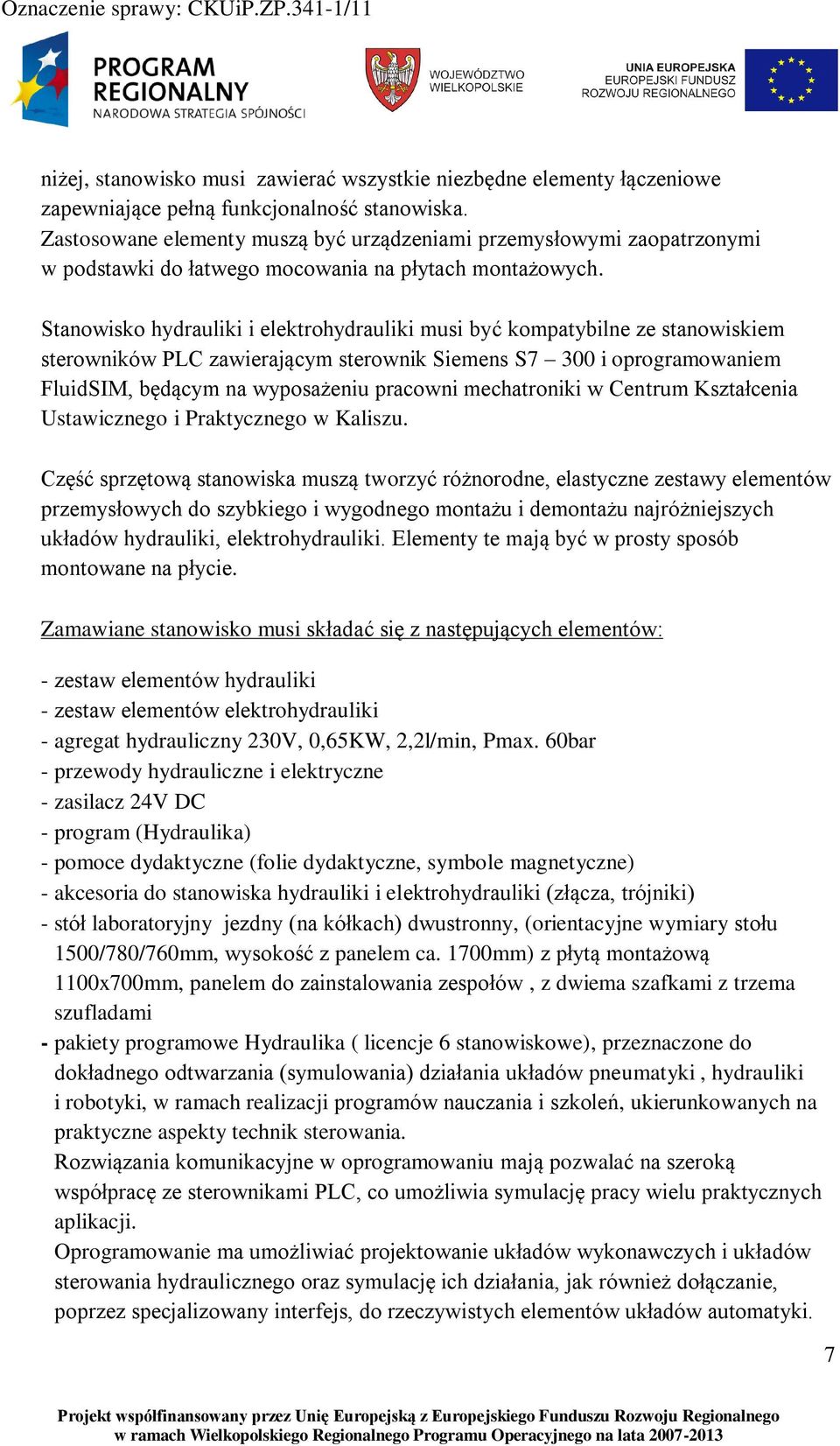 Stanowisko hydrauliki i elektrohydrauliki musi być kompatybilne ze stanowiskiem sterowników PLC zawierającym sterownik Siemens S7 300 i oprogramowaniem FluidSIM, będącym na wyposażeniu pracowni