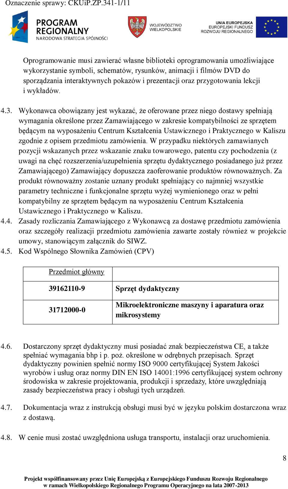 Wykonawca obowiązany jest wykazać, że oferowane przez niego dostawy spełniają wymagania określone przez Zamawiającego w zakresie kompatybilności ze sprzętem będącym na wyposażeniu Centrum Kształcenia