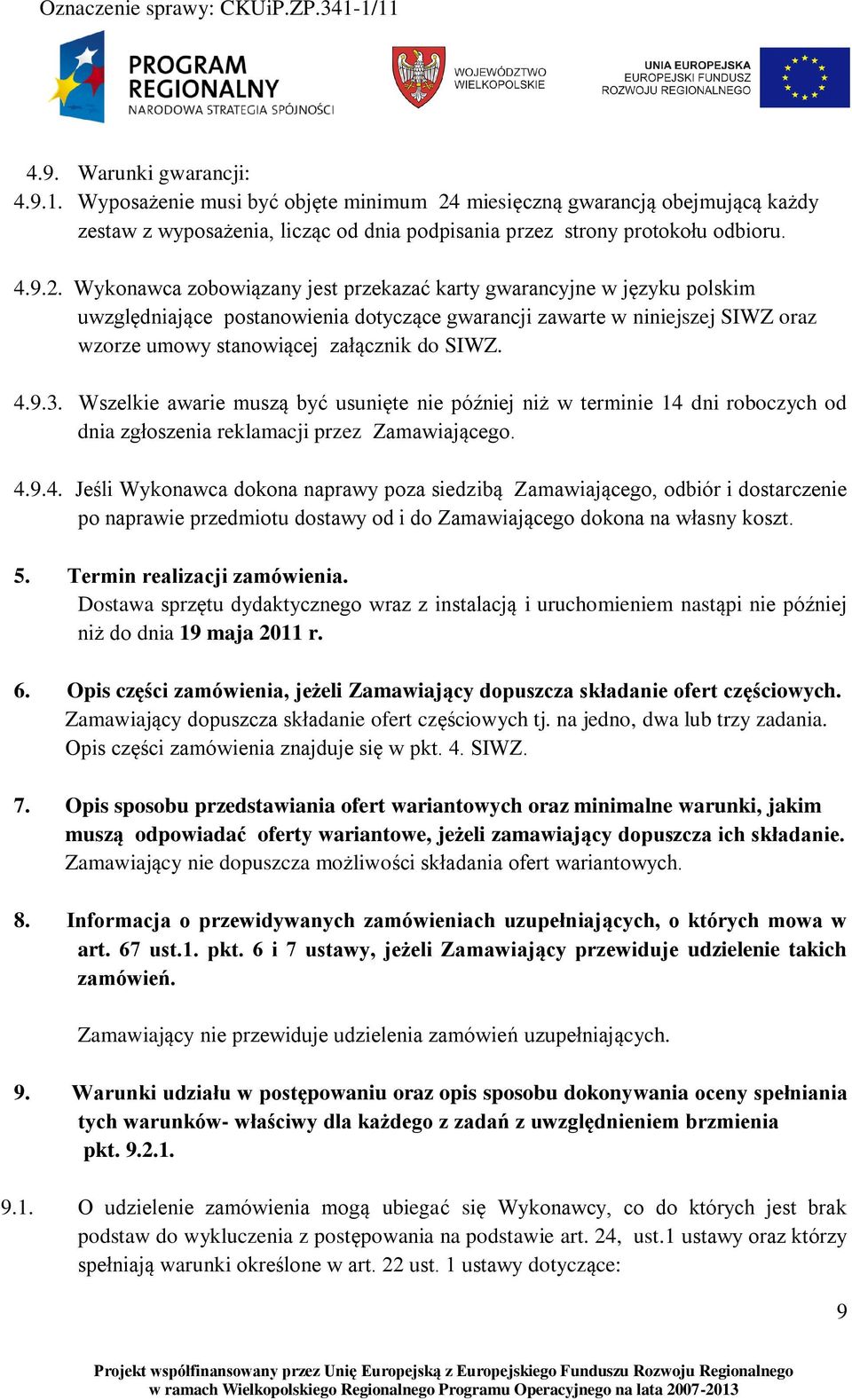 Wykonawca zobowiązany jest przekazać karty gwarancyjne w języku polskim uwzględniające postanowienia dotyczące gwarancji zawarte w niniejszej SIWZ oraz wzorze umowy stanowiącej załącznik do SIWZ. 4.9.