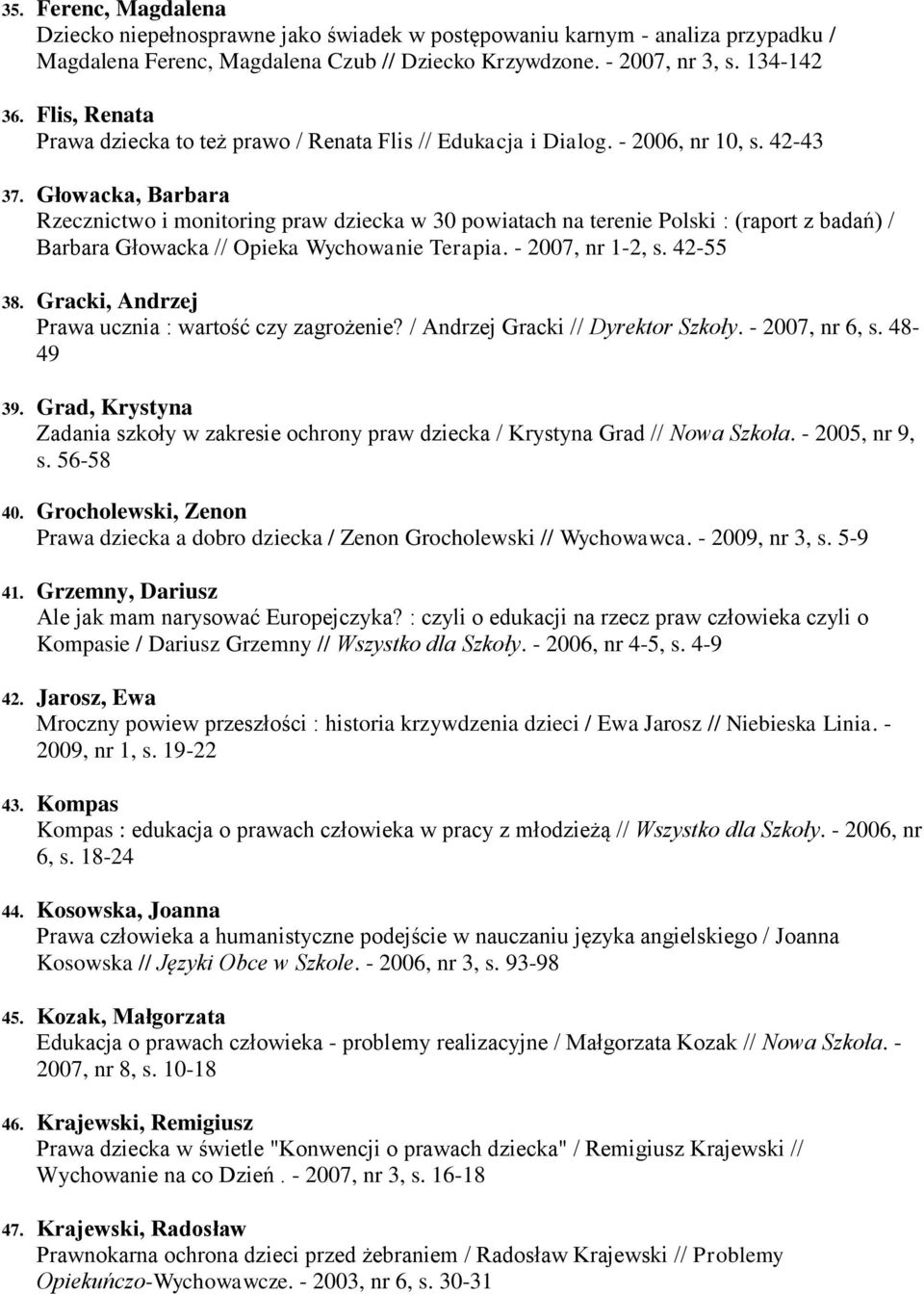 Głowacka, Barbara Rzecznictwo i monitoring praw dziecka w 30 powiatach na terenie Polski : (raport z badań) / Barbara Głowacka // Opieka Wychowanie Terapia. - 2007, nr 1-2, s. 42-55 38.