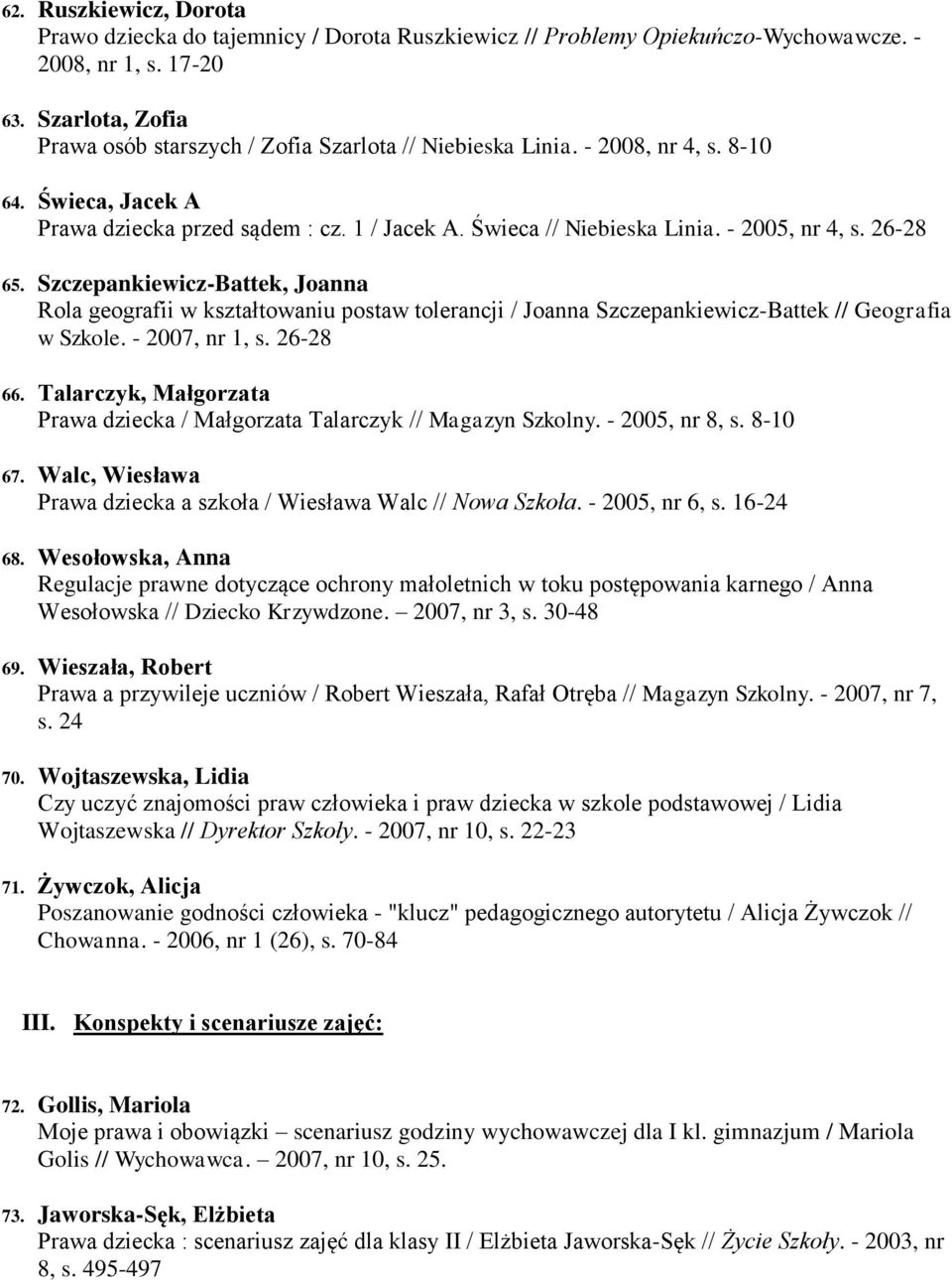 - 2005, nr 4, s. 26-28 65. Szczepankiewicz-Battek, Joanna Rola geografii w kształtowaniu postaw tolerancji / Joanna Szczepankiewicz-Battek // Geografia w Szkole. - 2007, nr 1, s. 26-28 66.