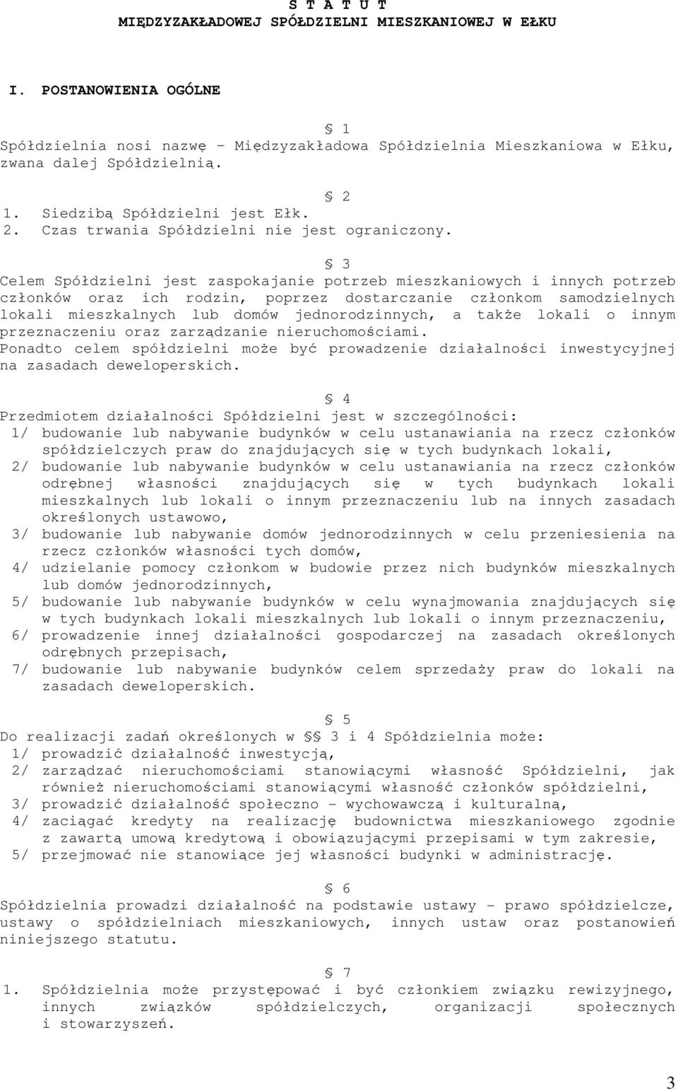 3 Celem Spółdzielni jest zaspokajanie potrzeb mieszkaniowych i innych potrzeb członków oraz ich rodzin, poprzez dostarczanie członkom samodzielnych lokali mieszkalnych lub domów jednorodzinnych, a