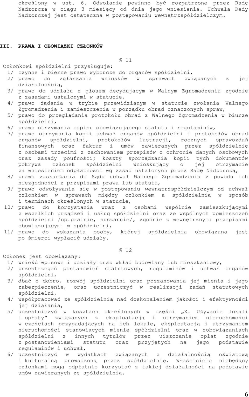 działalnością, 3/ prawo do udziału z głosem decydującym w Walnym Zgromadzeniu zgodnie z zasadami ustalonymi w statucie, 4/ prawo żądania w trybie przewidzianym w statucie zwołania Walnego