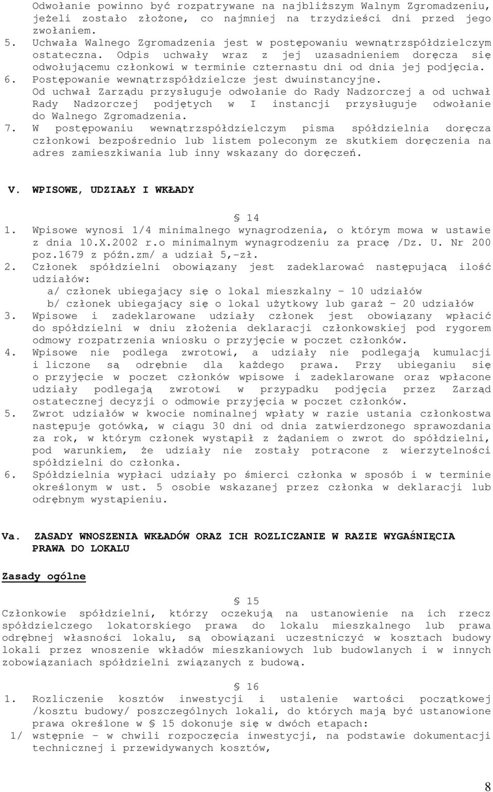 Odpis uchwały wraz z jej uzasadnieniem doręcza się odwołującemu członkowi w terminie czternastu dni od dnia jej podjęcia. 6. Postępowanie wewnątrzspółdzielcze jest dwuinstancyjne.