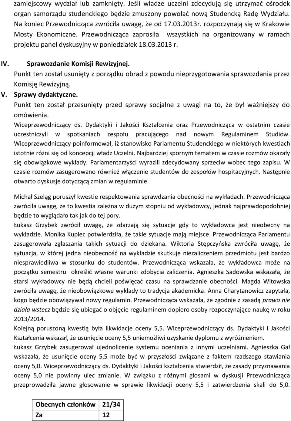 Przewodnicząca zaprosiła wszystkich na organizowany w ramach projektu panel dyskusyjny w poniedziałek 18.03.2013 r. IV. Sprawozdanie Komisji Rewizyjnej.