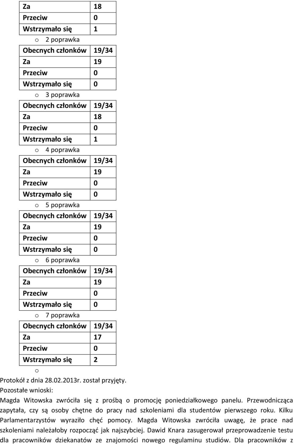 Przewodnicząca zapytała, czy są osoby chętne do pracy nad szkoleniami dla studentów pierwszego roku. Kilku Parlamentarzystów wyraziło chęd pomocy.