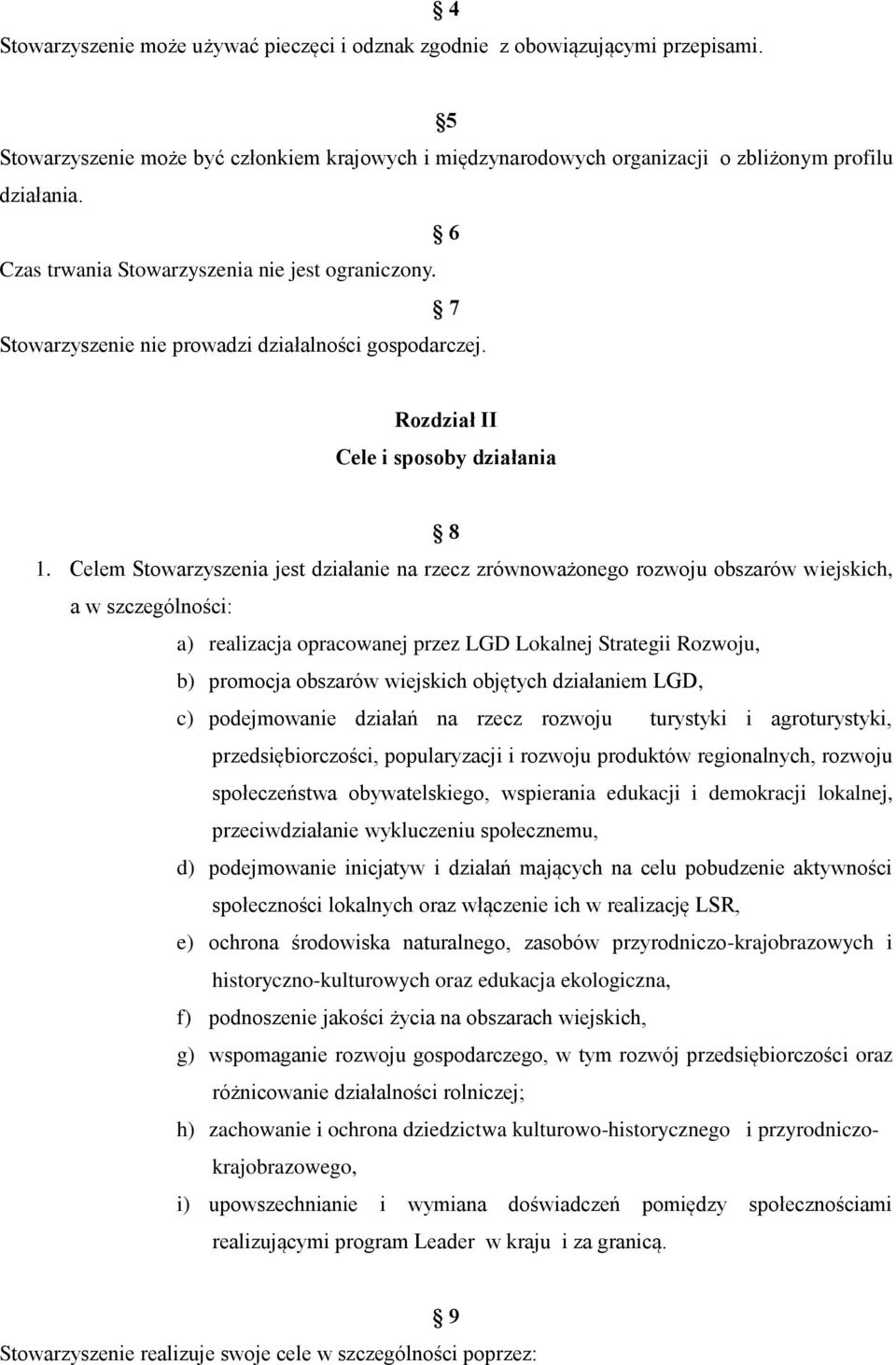 Celem Stowarzyszenia jest działanie na rzecz zrównoważonego rozwoju obszarów wiejskich, a w szczególności: a) realizacja opracowanej przez LGD Lokalnej Strategii Rozwoju, b) promocja obszarów