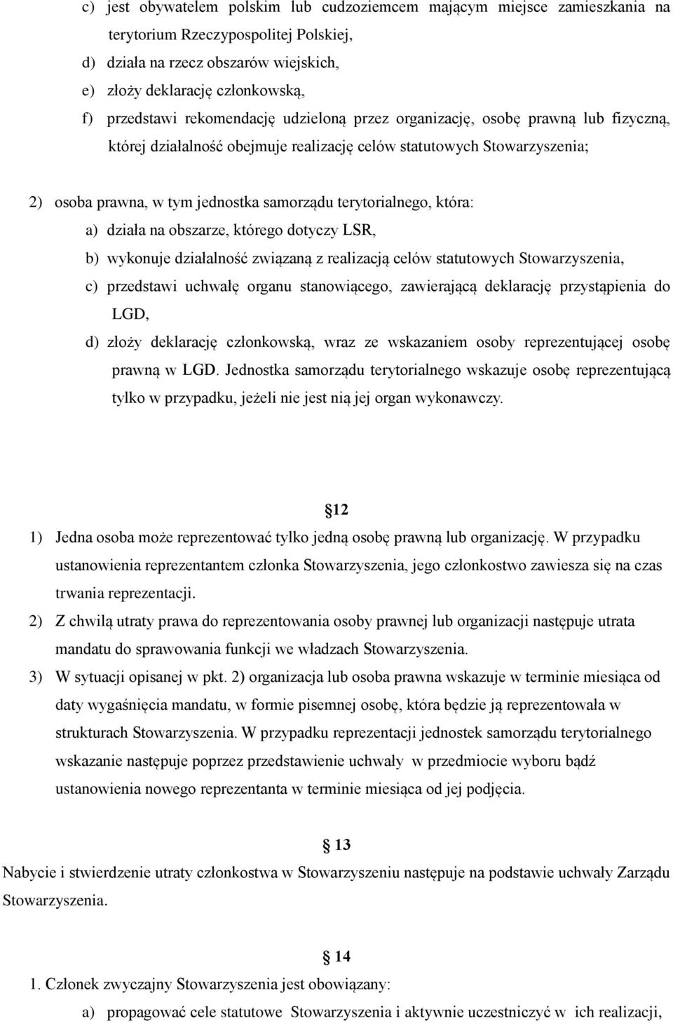 terytorialnego, która: a) działa na obszarze, którego dotyczy LSR, b) wykonuje działalność związaną z realizacją celów statutowych Stowarzyszenia, c) przedstawi uchwałę organu stanowiącego,