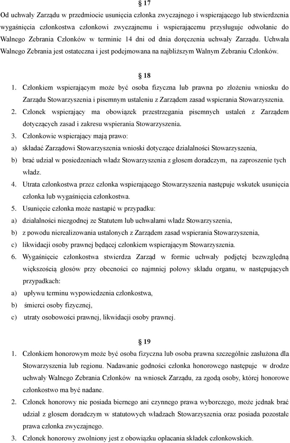 Członkiem wspierającym może być osoba fizyczna lub prawna po złożeniu wniosku do Zarządu Stowarzyszenia i pisemnym ustaleniu z Zarządem zasad wspierania Stowarzyszenia. 2.