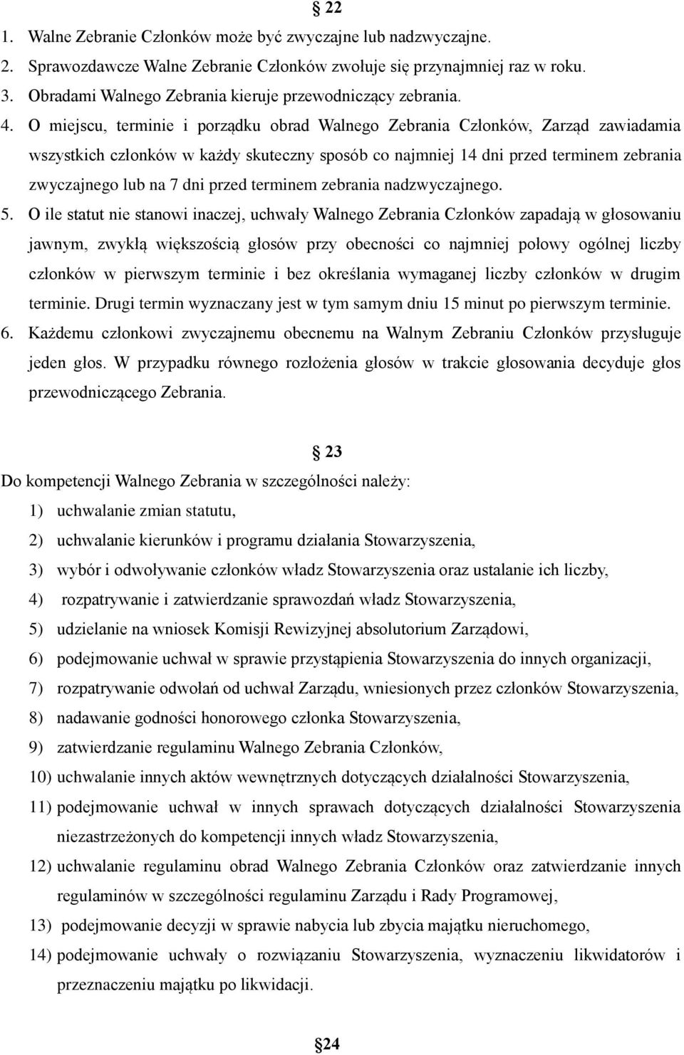 O miejscu, terminie i porządku obrad Walnego Zebrania Członków, Zarząd zawiadamia wszystkich członków w każdy skuteczny sposób co najmniej 14 dni przed terminem zebrania zwyczajnego lub na 7 dni